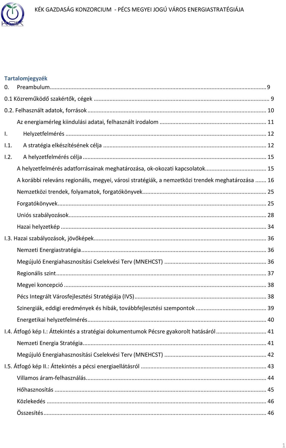 .. 15 A korábbi releváns regionális, megyei, városi stratégiák, a nemzetközi trendek meghatározása... 16 Nemzetközi trendek, folyamatok, forgatókönyvek... 25 Forgatókönyvek... 25 Uniós szabályozások.