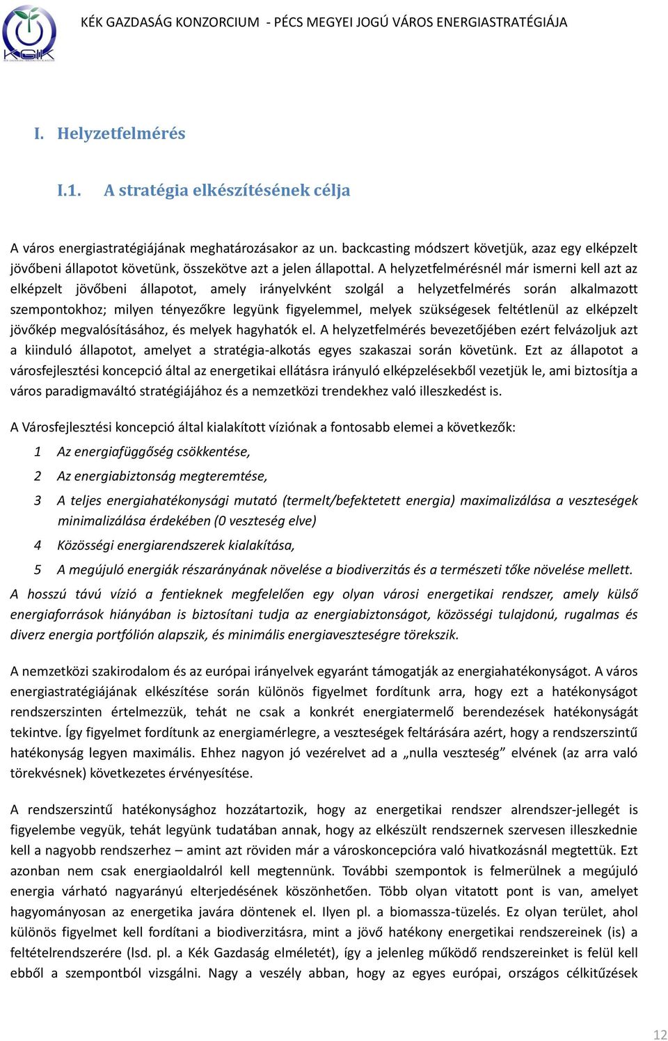 A helyzetfelmérésnél már ismerni kell azt az elképzelt jövőbeni állapotot, amely irányelvként szolgál a helyzetfelmérés során alkalmazott szempontokhoz; milyen tényezőkre legyünk figyelemmel, melyek