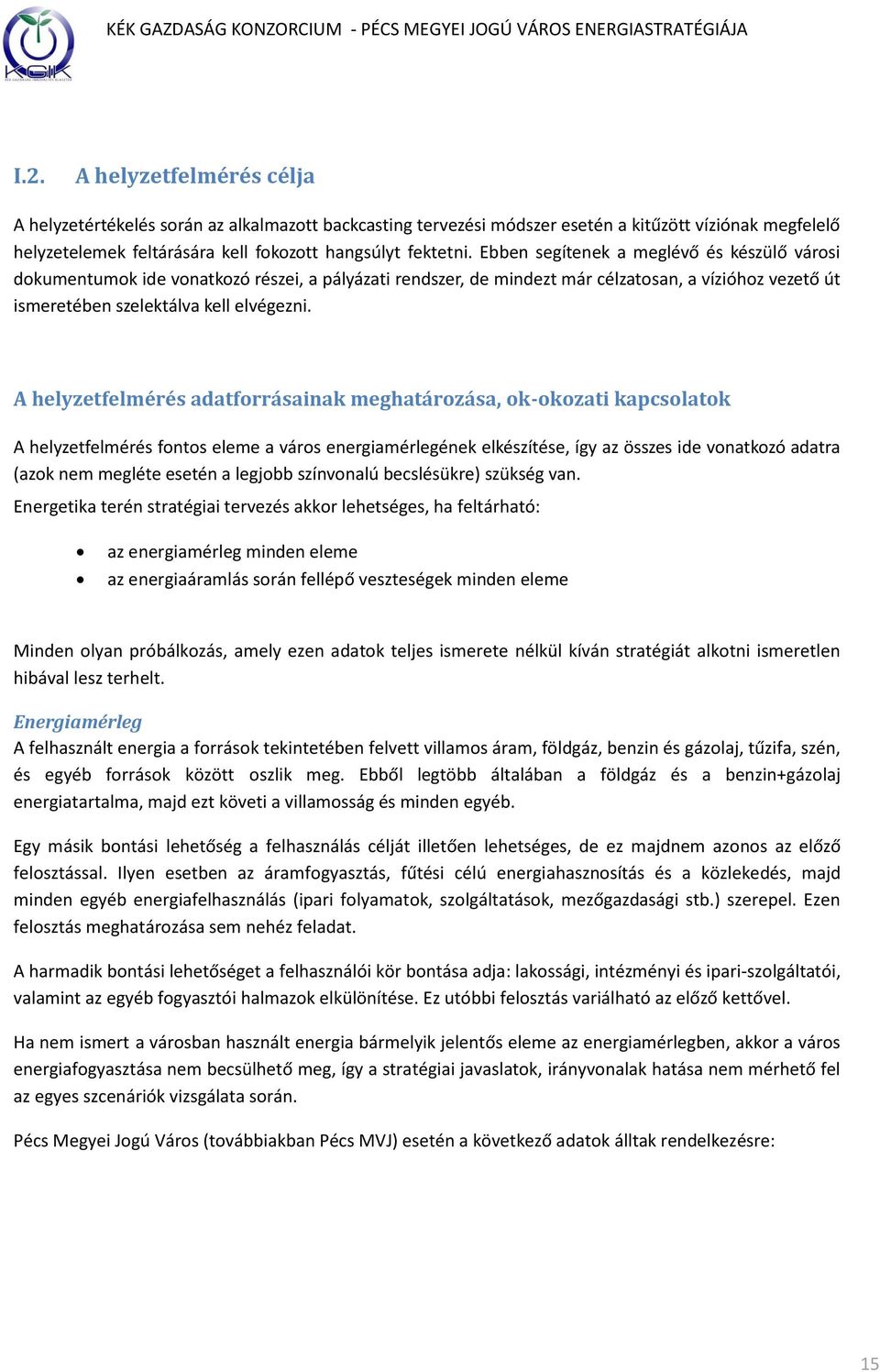 A helyzetfelmérés adatforrásainak meghatározása, ok-okozati kapcsolatok A helyzetfelmérés fontos eleme a város energiamérlegének elkészítése, így az összes ide vonatkozó adatra (azok nem megléte