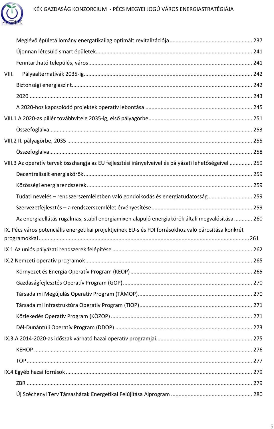 .. 253 VIII.2 II. pályagörbe, 2035... 255 Összefoglalva... 258 VIII.3 Az operatív tervek összhangja az EU fejlesztési irányelveivel és pályázati lehetőségeivel... 259 Decentralizált energiakörök.