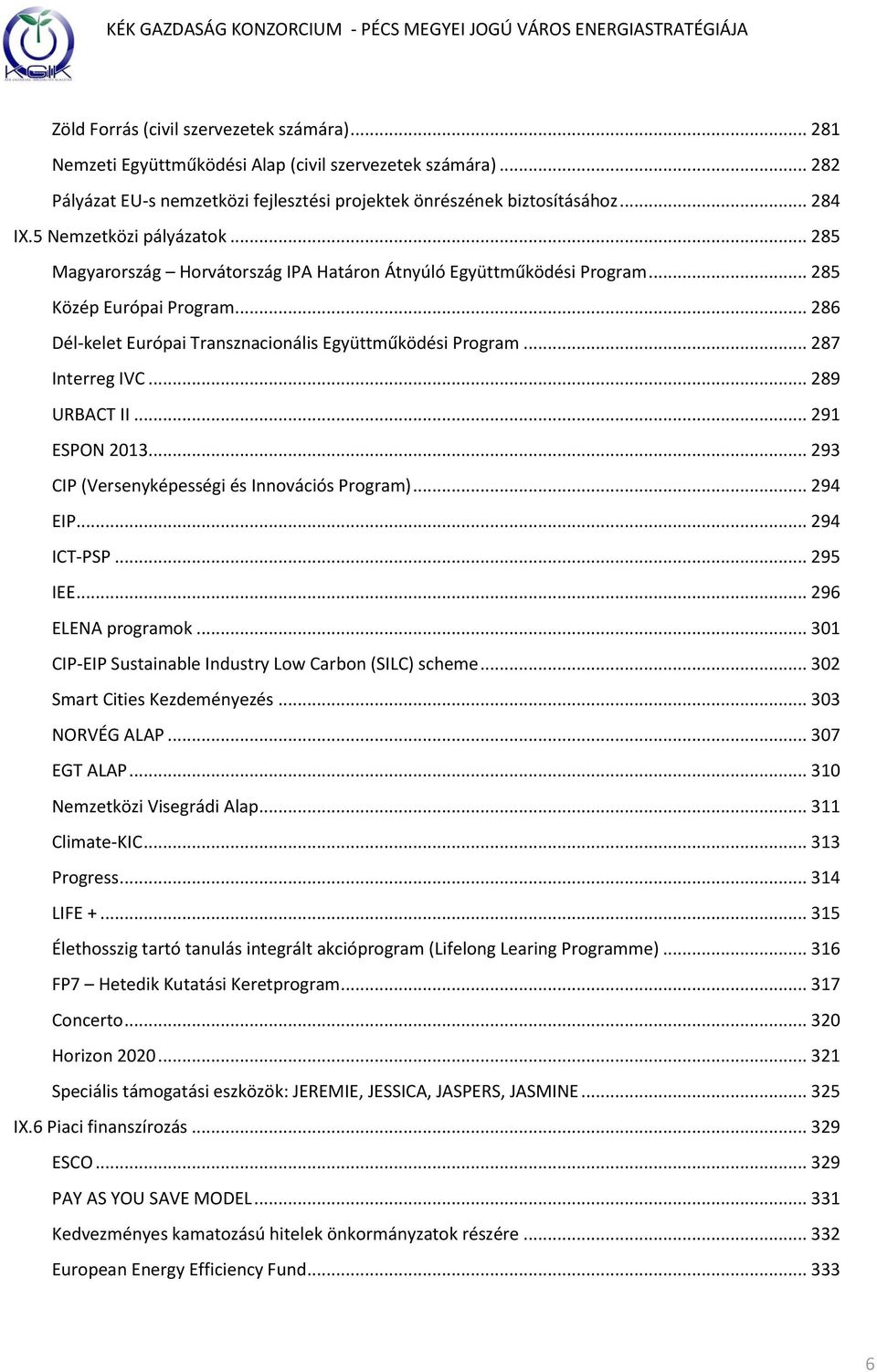 .. 287 Interreg IVC... 289 URBACT II... 291 ESPON 2013... 293 CIP (Versenyképességi és Innovációs Program)... 294 EIP... 294 ICT-PSP... 295 IEE... 296 ELENA programok.