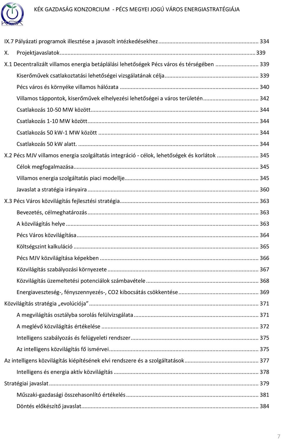 .. 342 Csatlakozás 10-50 MW között... 344 Csatlakozás 1-10 MW között... 344 Csatlakozás 50 kw-1 MW között... 344 Csatlakozás 50 kw alatt.... 344 X.