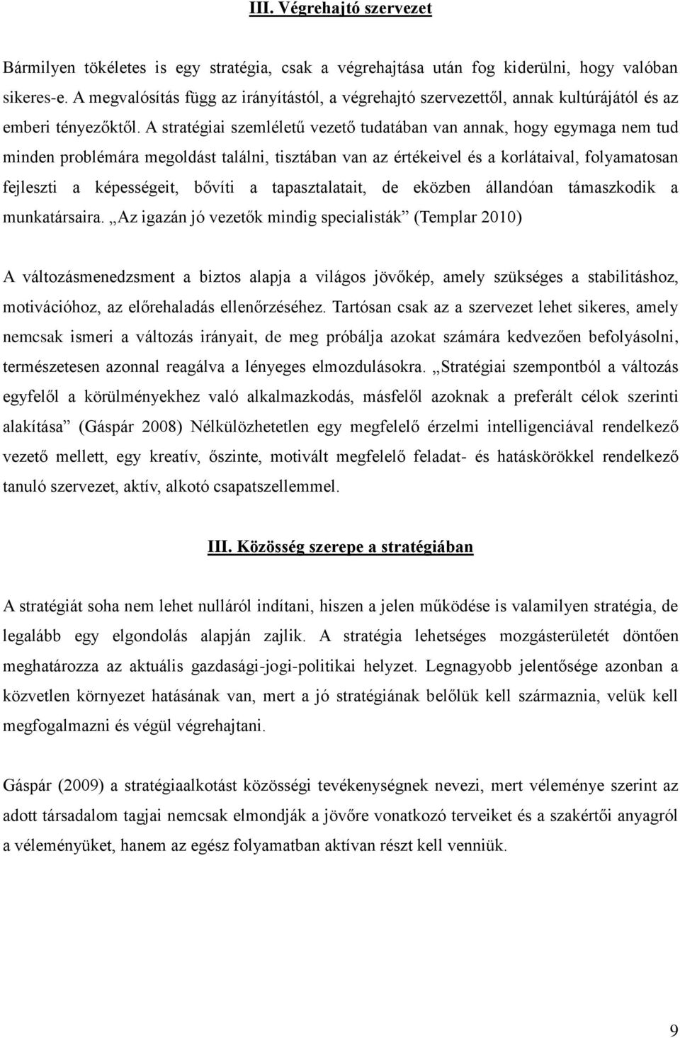 A stratégiai szemléletű vezető tudatában van annak, hogy egymaga nem tud minden problémára megoldást találni, tisztában van az értékeivel és a korlátaival, folyamatosan fejleszti a képességeit,