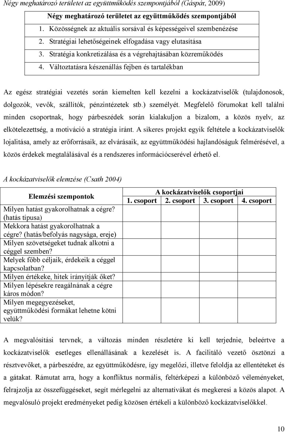 Változtatásra készenállás fejben és tartalékban Az egész stratégiai vezetés során kiemelten kell kezelni a kockázatviselők (tulajdonosok, dolgozók, vevők, szállítók, pénzintézetek stb.) személyét.