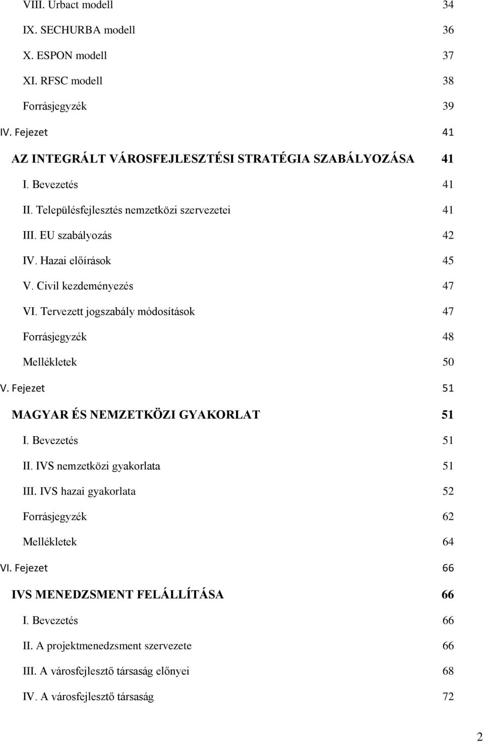 Tervezett jogszabály módosítások 47 Forrásjegyzék 48 Mellékletek 50 V. Fejezet 51 MAGYAR ÉS NEMZETKÖZI GYAKORLAT 51 I. Bevezetés 51 II. IVS nemzetközi gyakorlata 51 III.