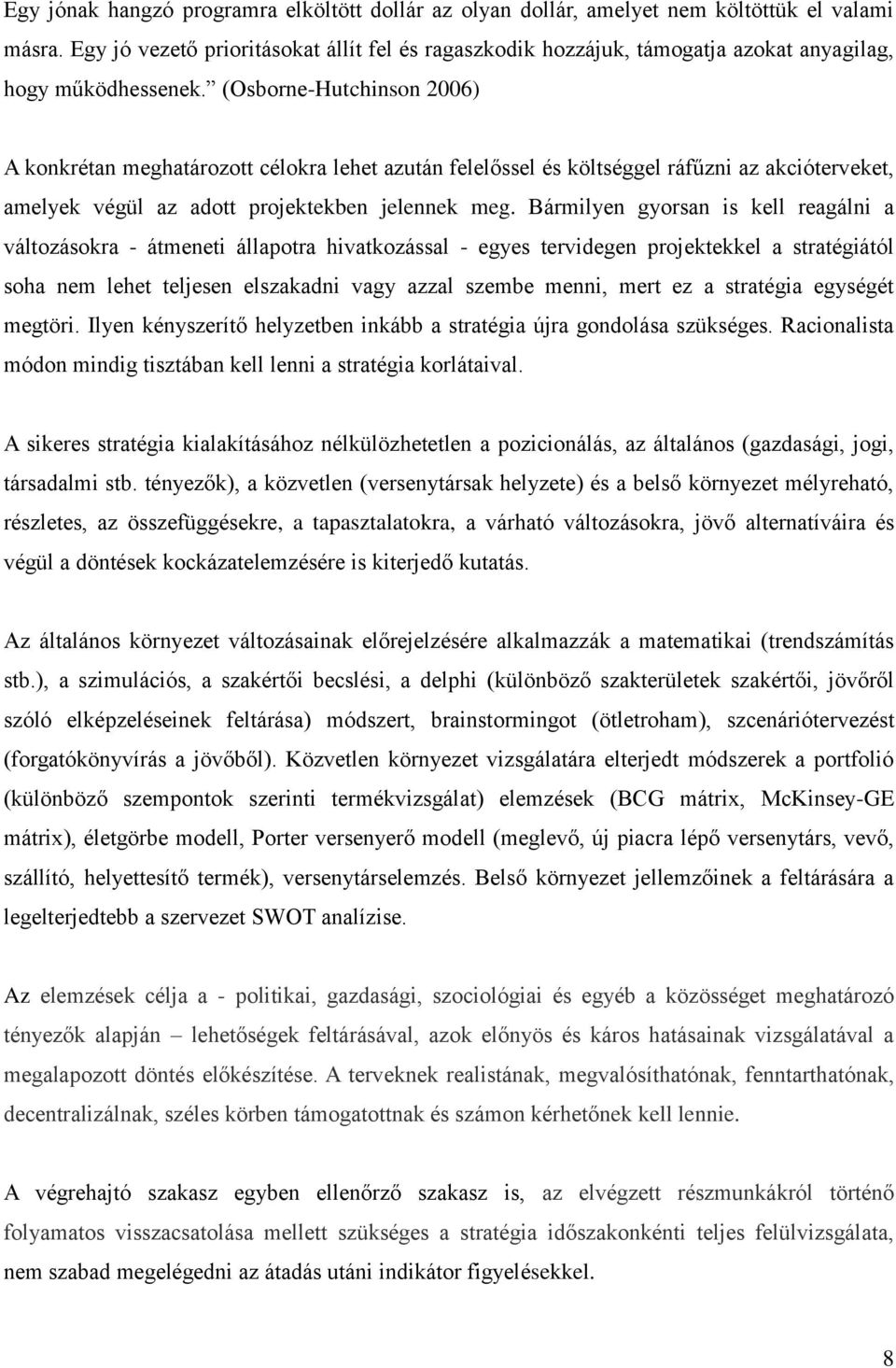 (Osborne-Hutchinson 2006) A konkrétan meghatározott célokra lehet azután felelőssel és költséggel ráfűzni az akcióterveket, amelyek végül az adott projektekben jelennek meg.