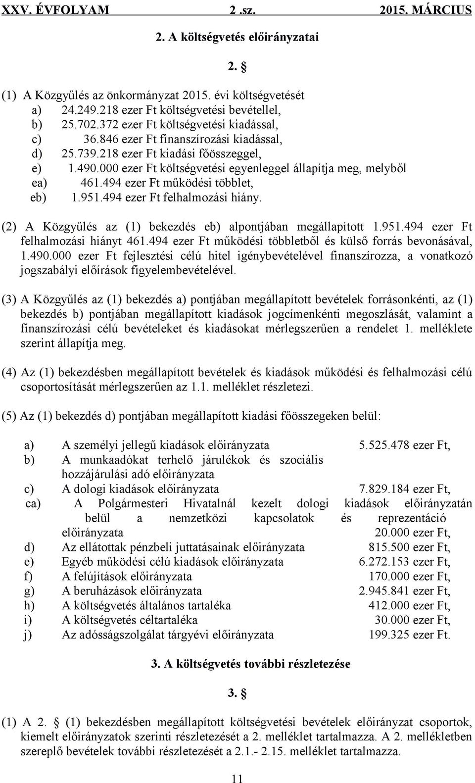 494 ezer Ft felhalmozási hiány. 2. (2) A Közgyűlés az (1) bekezdés eb) alpontjában megállapított 1.951.494 ezer Ft felhalmozási hiányt 461.