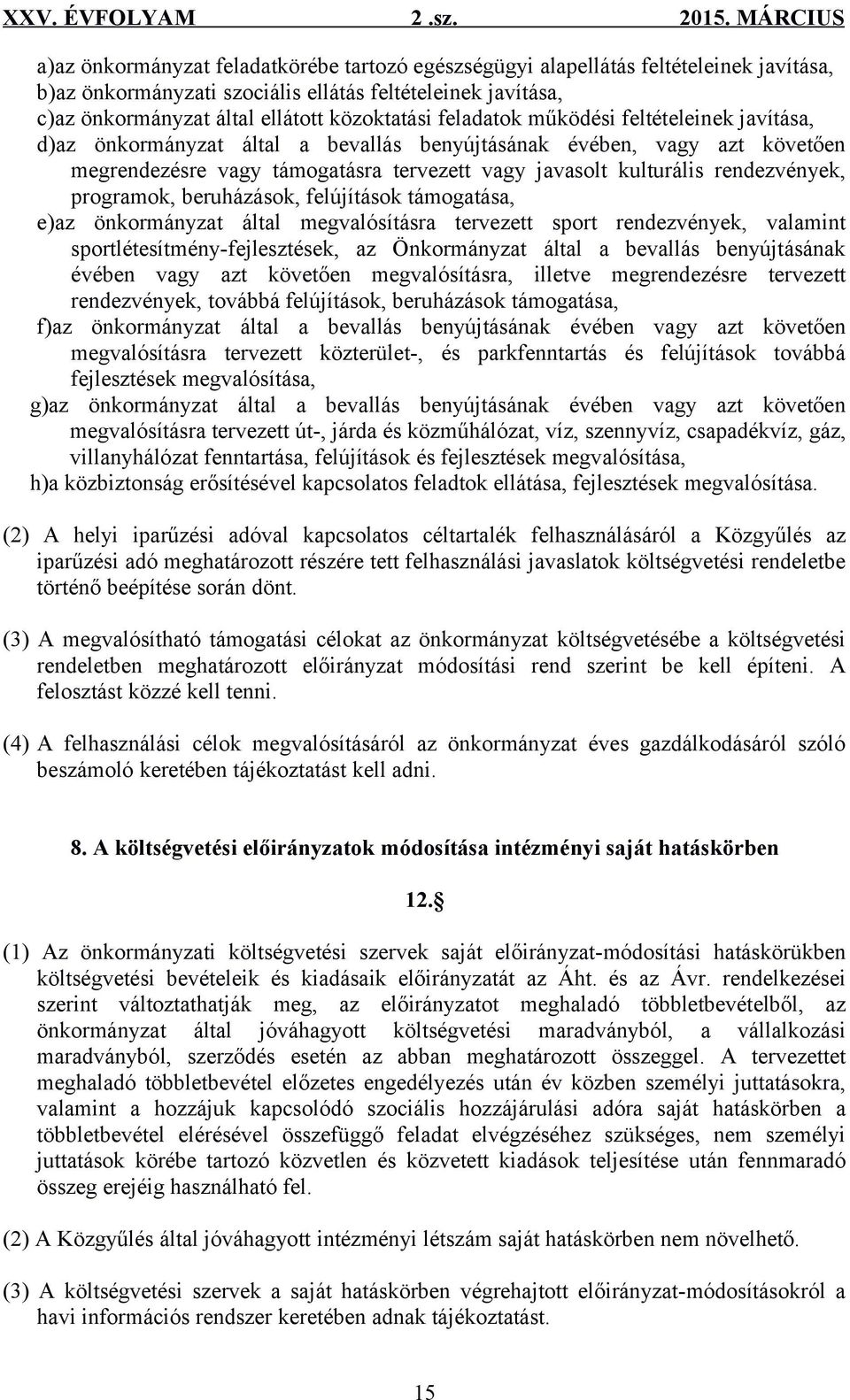 programok, beruházások, felújítások támogatása, e)az önkormányzat által megvalósításra tervezett sport rendezvények, valamint sportlétesítmény-fejlesztések, az Önkormányzat által a bevallás