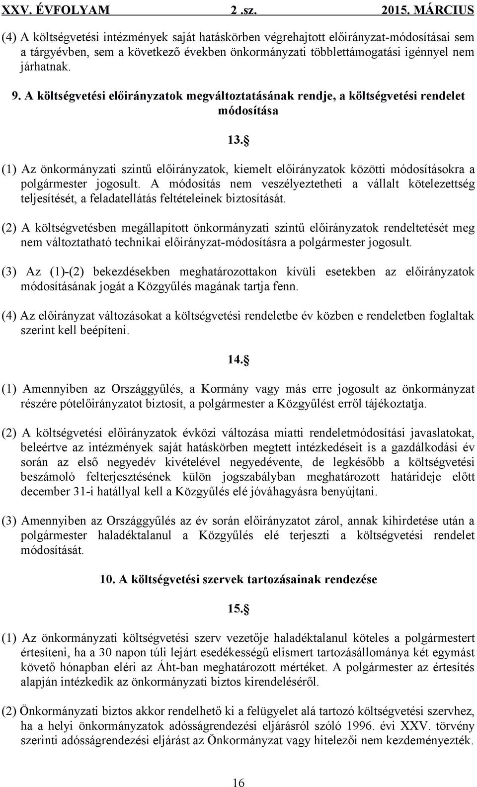 (1) Az önkormányzati szintű előirányzatok, kiemelt előirányzatok közötti módosításokra a polgármester jogosult.