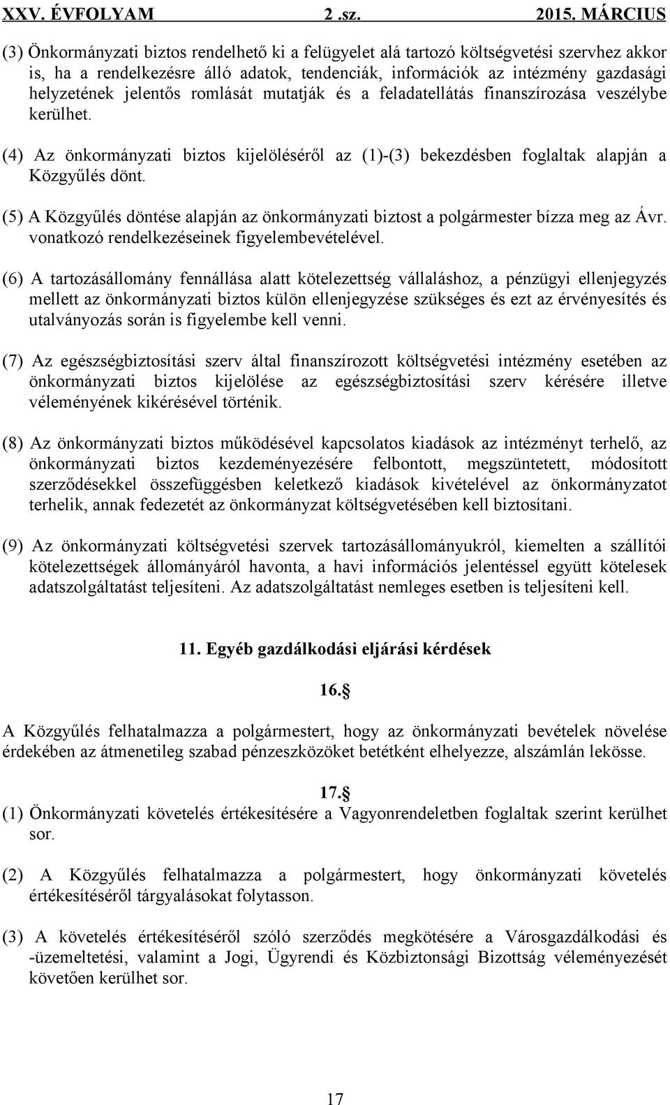 (5) A Közgyűlés döntése alapján az önkormányzati biztost a polgármester bízza meg az Ávr. vonatkozó rendelkezéseinek figyelembevételével.