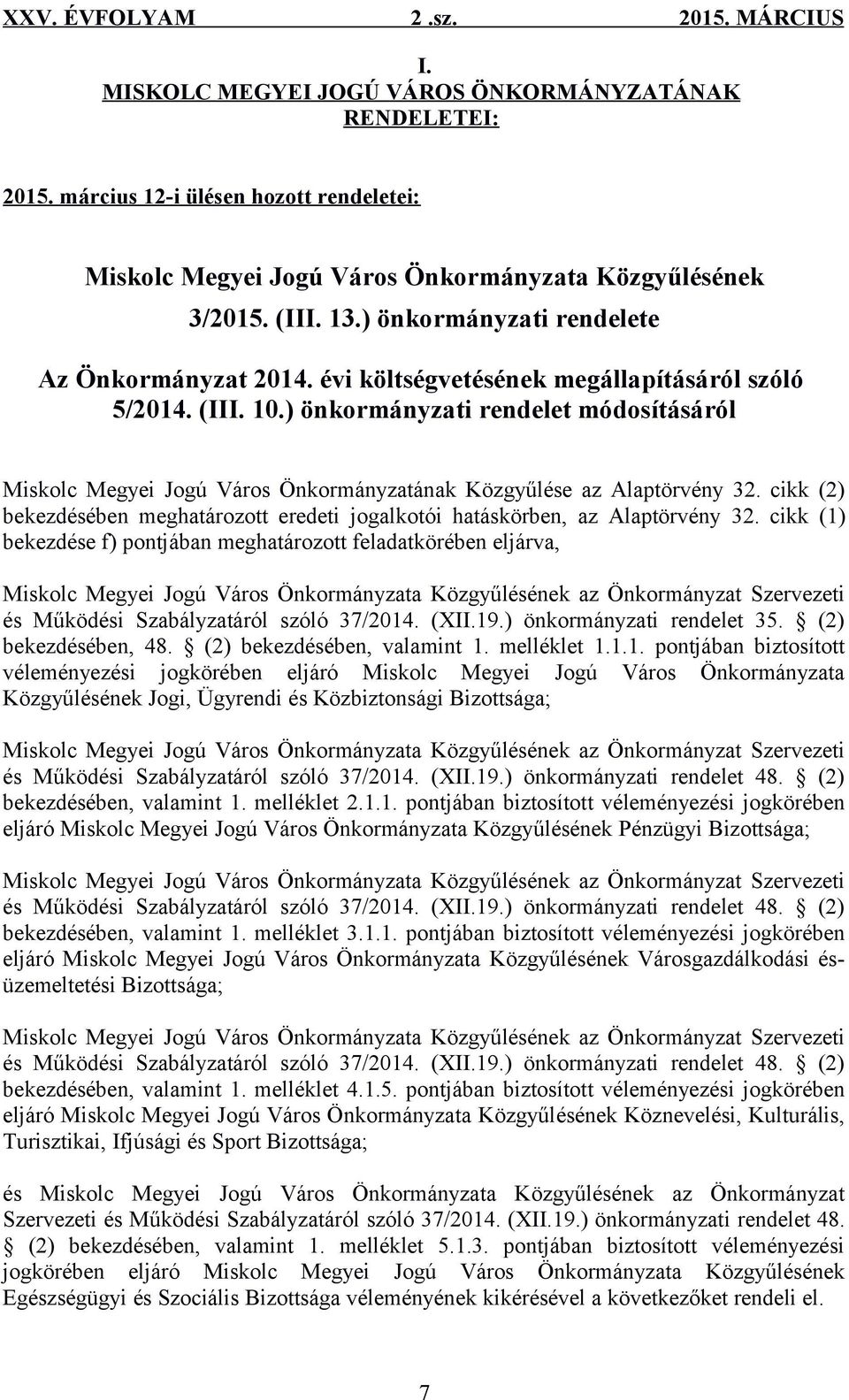 ) önkormányzati rendelet módosításáról Miskolc Megyei Jogú Város Önkormányzatának Közgyűlése az Alaptörvény 32. cikk (2) bekezdésében meghatározott eredeti jogalkotói hatáskörben, az Alaptörvény 32.