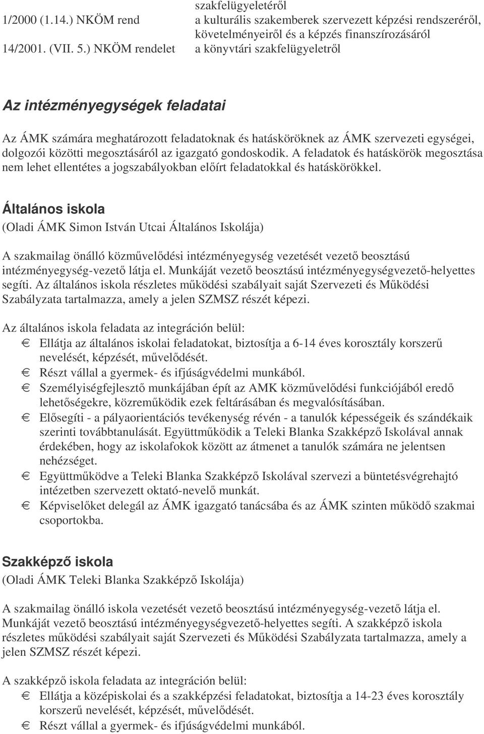 igazgató gondoskodik. A feladatok és hatáskörök megosztása nem lehet ellentétes a jogszabályokban elírt feladatokkal és hatáskörökkel.