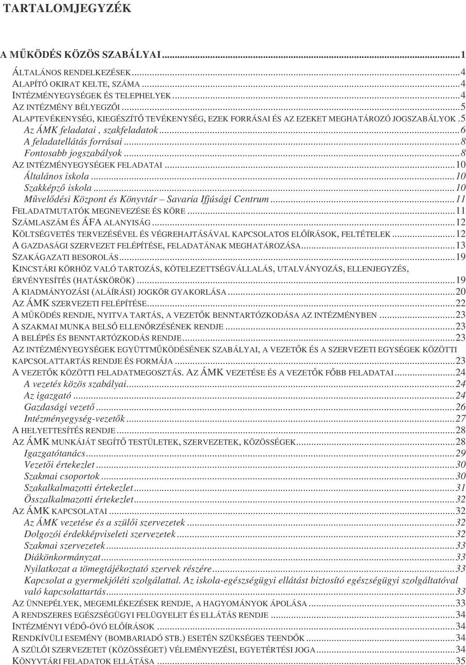 ..8 AZ INTÉZMÉNYEGYSÉGEK FELADATAI...10 Általános iskola...10 Szakképz iskola...10 Mveldési Központ és Könyvtár Savaria Ifjúsági Centrum...11 FELADATMUTATÓK MEGNEVEZÉSE ÉS KÖRE.