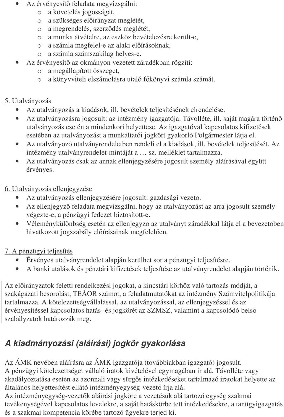 Az érvényesít az okmányon vezetett záradékban rögzíti: o a megállapított összeget, o a könyvviteli elszámolásra utaló fkönyvi számla számát. 5. Utalványozás Az utalványozás a kiadások, ill.