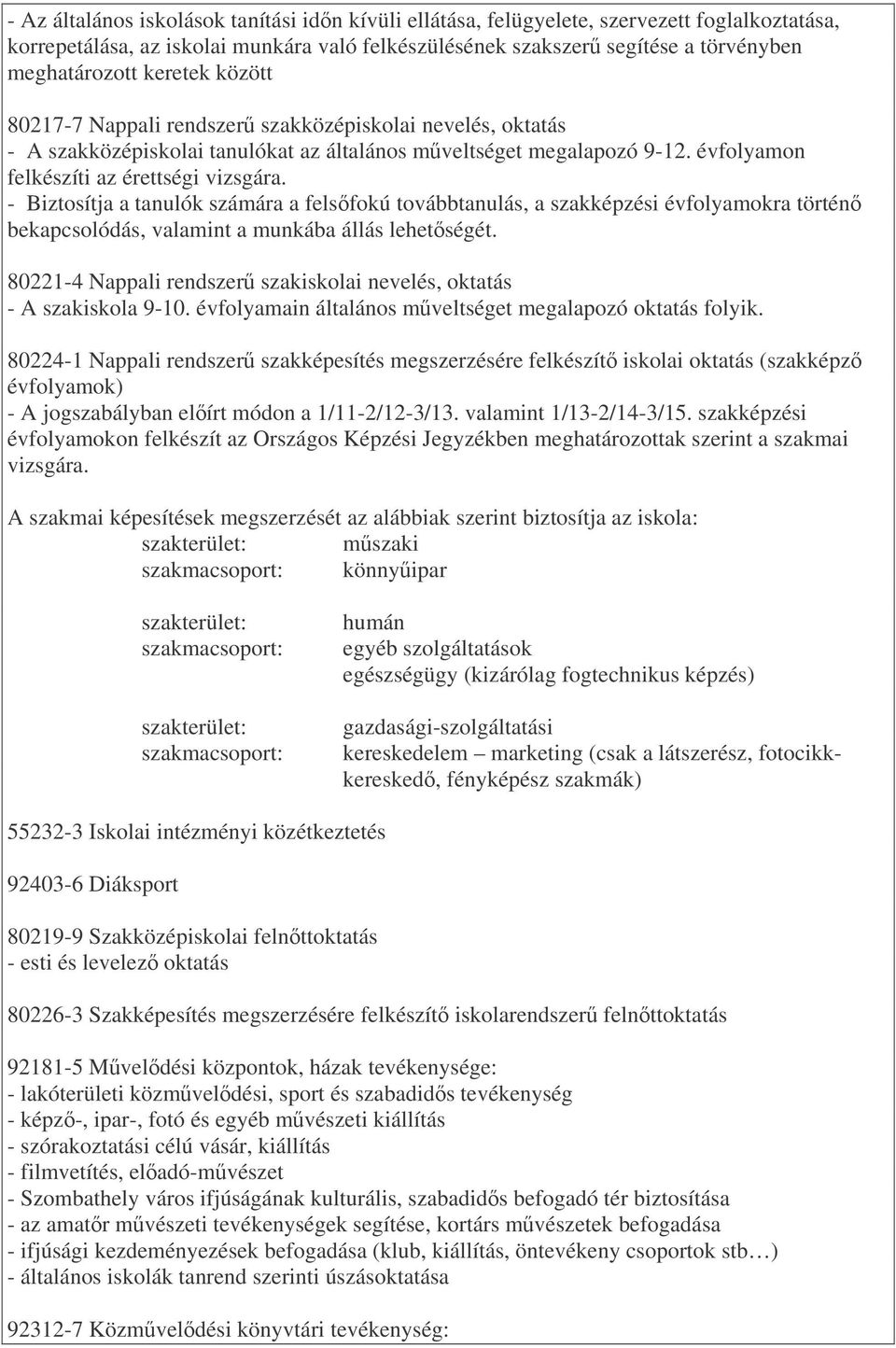 - Biztosítja a tanulók számára a felsfokú továbbtanulás, a szakképzési évfolyamokra történ bekapcsolódás, valamint a munkába állás lehetségét.