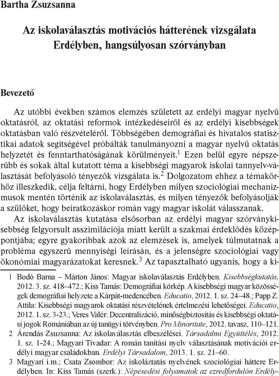 Többségében demográfiai és hivatalos statisztikai adatok segítségével próbálták tanulmányozni a magyar nyelvű oktatás helyzetét és fenntarthatóságának körülményeit.