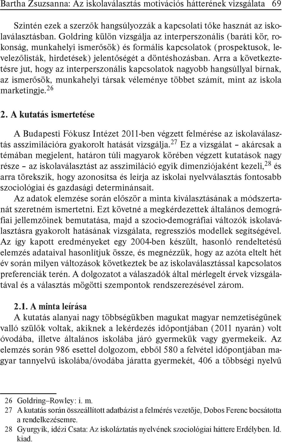 Arra a következtetésre jut, hogy az interperszonális kapcsolatok nagyobb hangsúllyal bírnak, az ismerősök, munkahelyi társak véleménye többet számít, mint az iskola marketingje. 26 2.