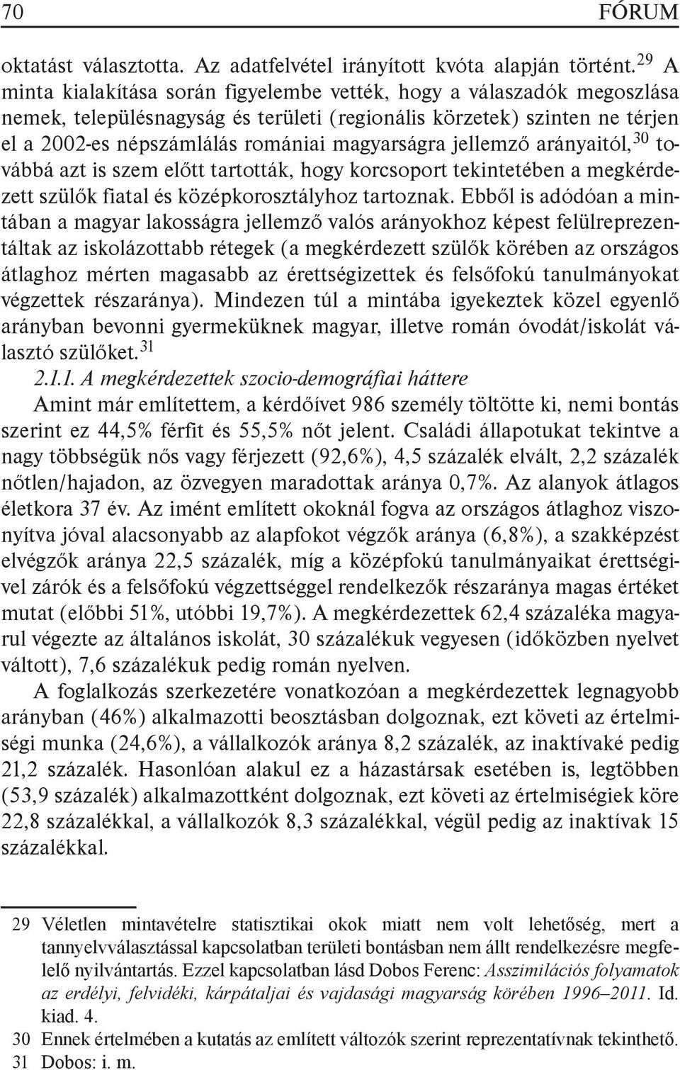 jellemző arányaitól, 30 továbbá azt is szem előtt tartották, hogy korcsoport tekintetében a megkérdezett szülők fiatal és középkorosztályhoz tartoznak.