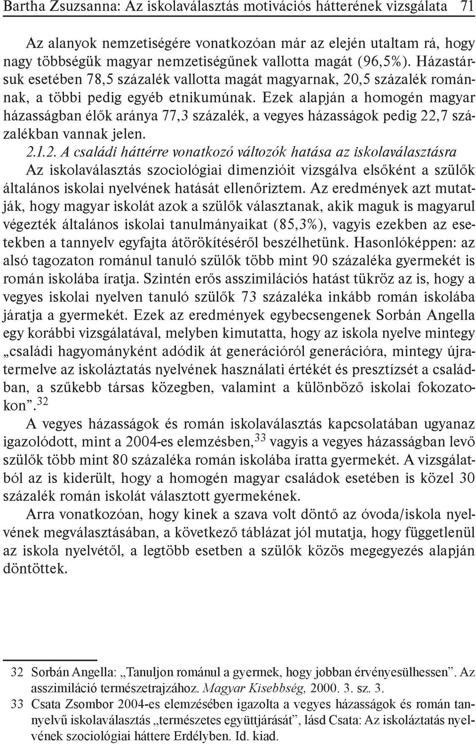 Ezek alapján a homogén magyar házasságban élők aránya 77,3 százalék, a vegyes házasságok pedig 22