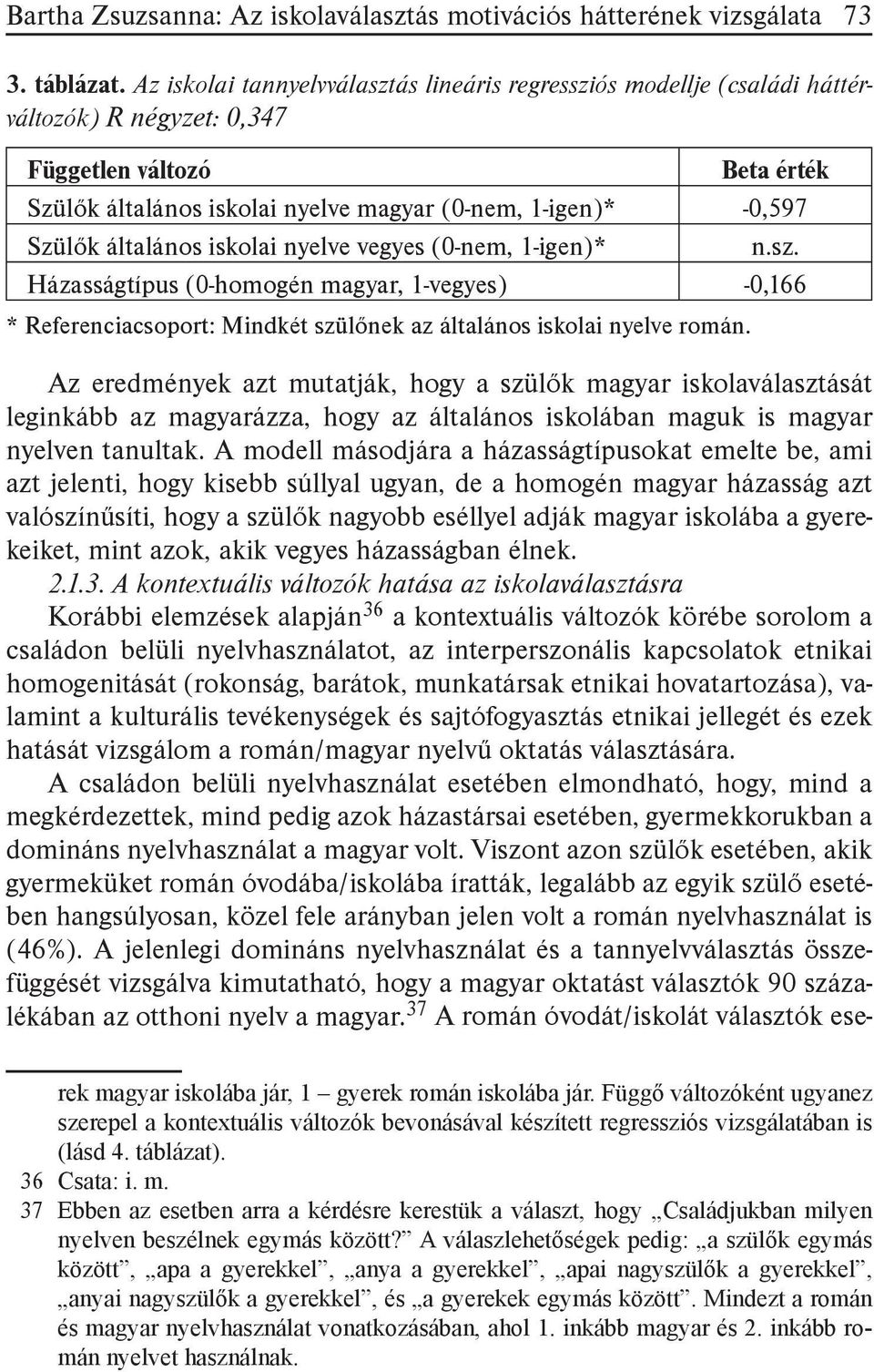 általános iskolai nyelve vegyes (0-nem, 1-igen)* n.sz. Házasságtípus (0-homogén magyar, 1-vegyes) -0,166 * Referenciacsoport: Mindkét szülőnek az általános iskolai nyelve román.