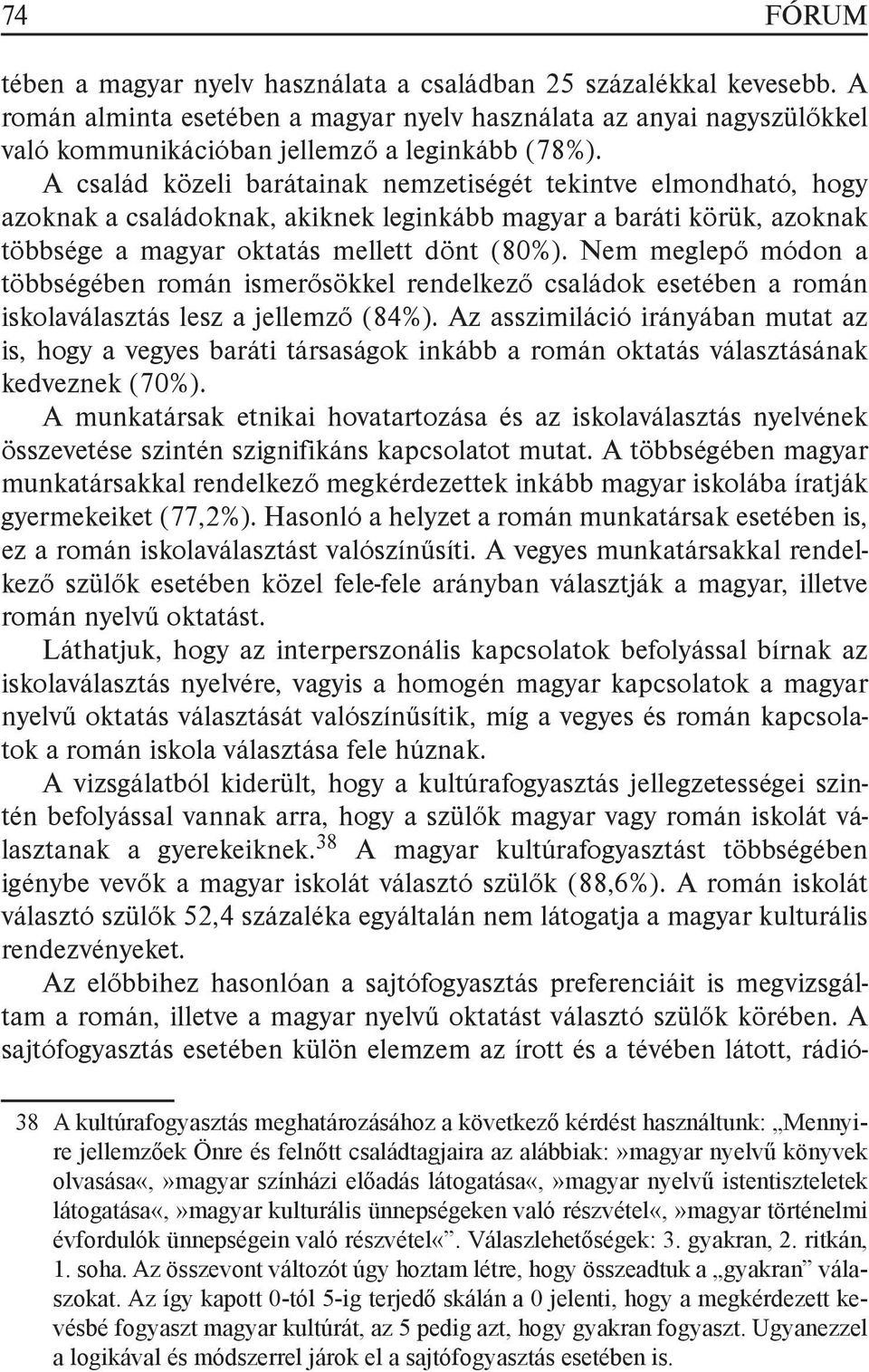 Nem meglepő módon a többségében román ismerősökkel rendelkező családok esetében a román iskolaválasztás lesz a jellemző (84%).