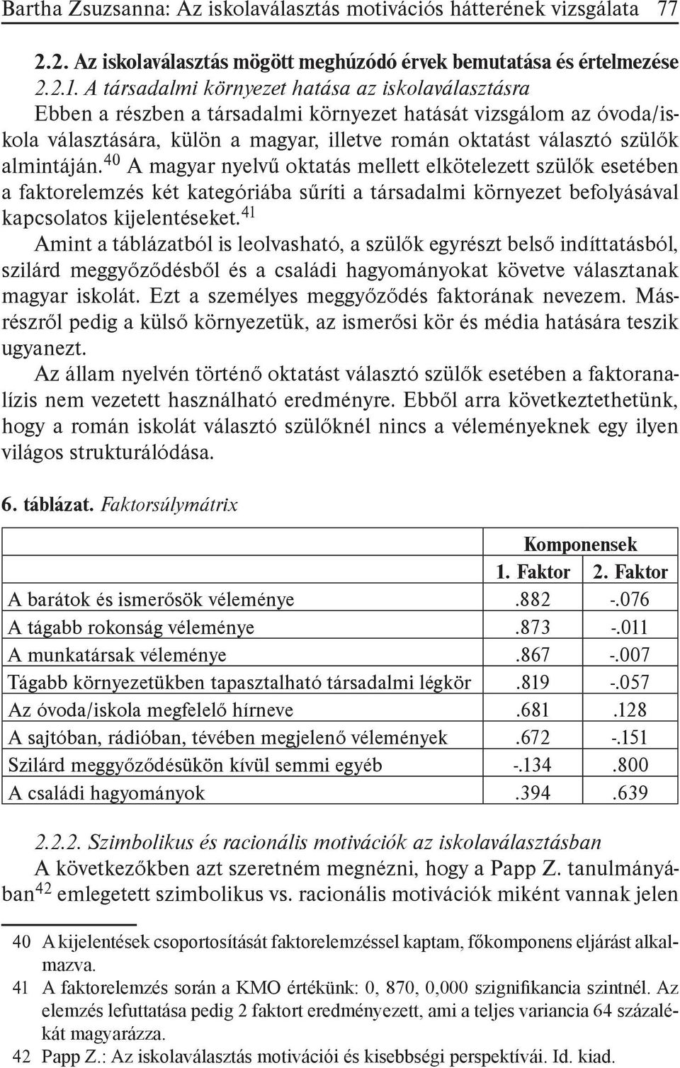 almintáján. 40 A magyar nyelvű oktatás mellett elkötelezett szülők esetében a faktorelemzés két kategóriába sűríti a társadalmi környezet befolyásával kapcsolatos kijelentéseket.