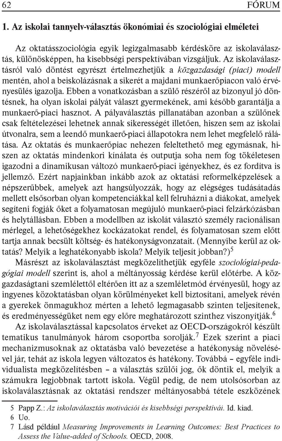 Az iskolaválasztásról való döntést egyrészt értelmezhetjük a közgazdasági (piaci) modell mentén, ahol a beiskolázásnak a sikerét a majdani munkaerőpiacon való érvényesülés igazolja.