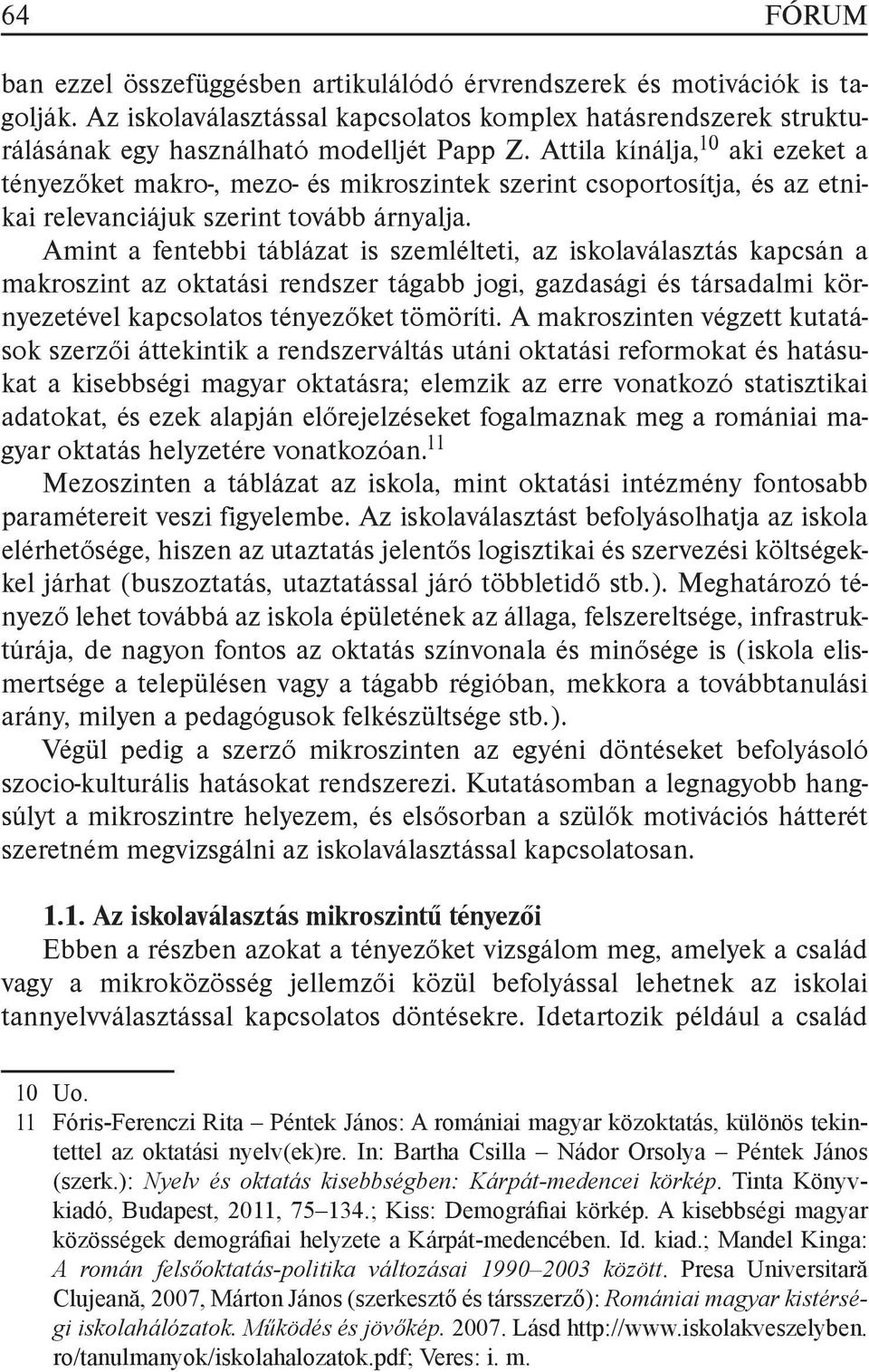 Amint a fentebbi táblázat is szemlélteti, az iskolaválasztás kapcsán a makroszint az oktatási rendszer tágabb jogi, gazdasági és társadalmi környezetével kapcsolatos tényezőket tömöríti.