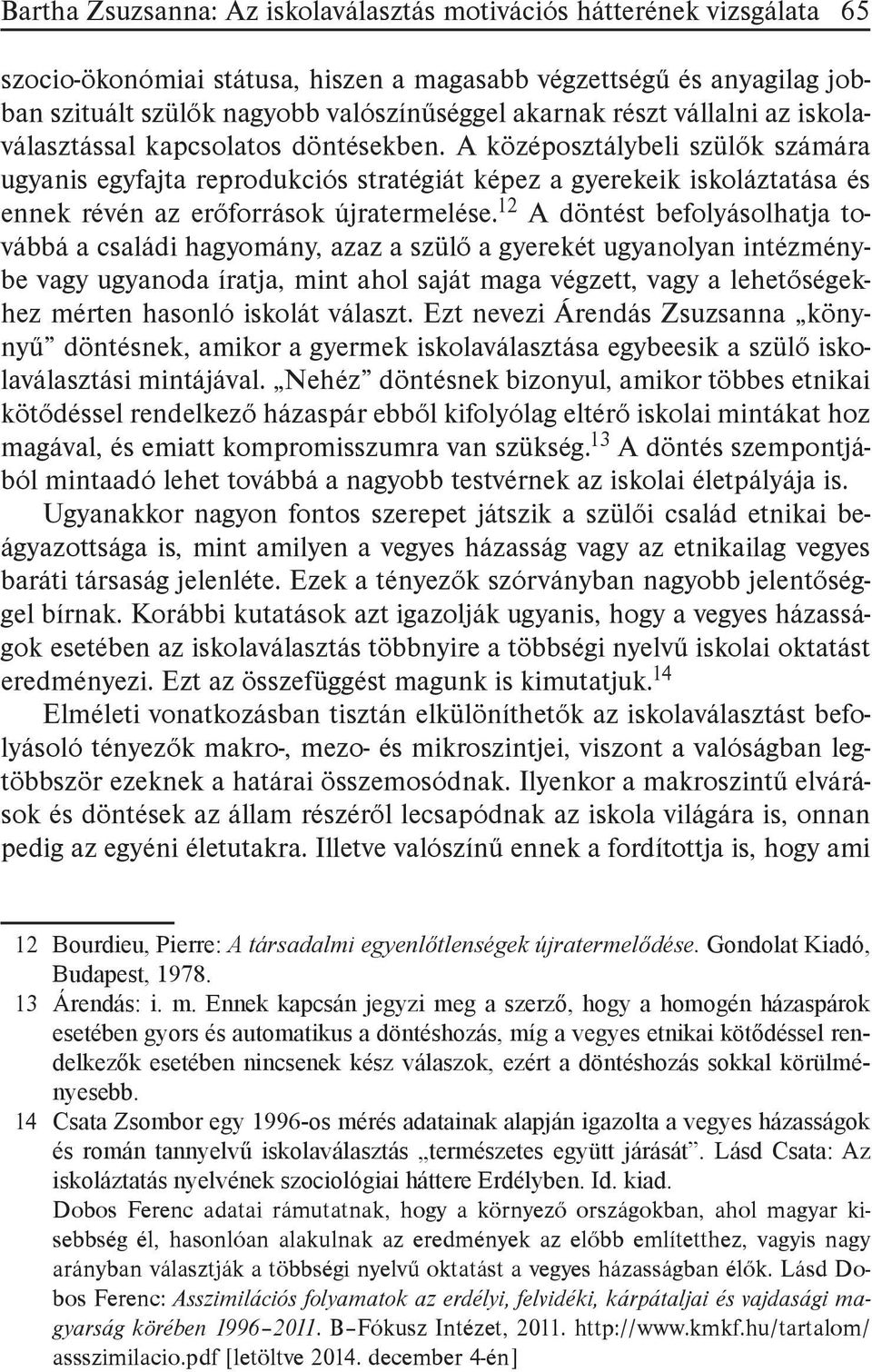 A középosztálybeli szülők számára ugyanis egyfajta reprodukciós stratégiát képez a gyerekeik iskoláztatása és ennek révén az erőforrások újratermelése.