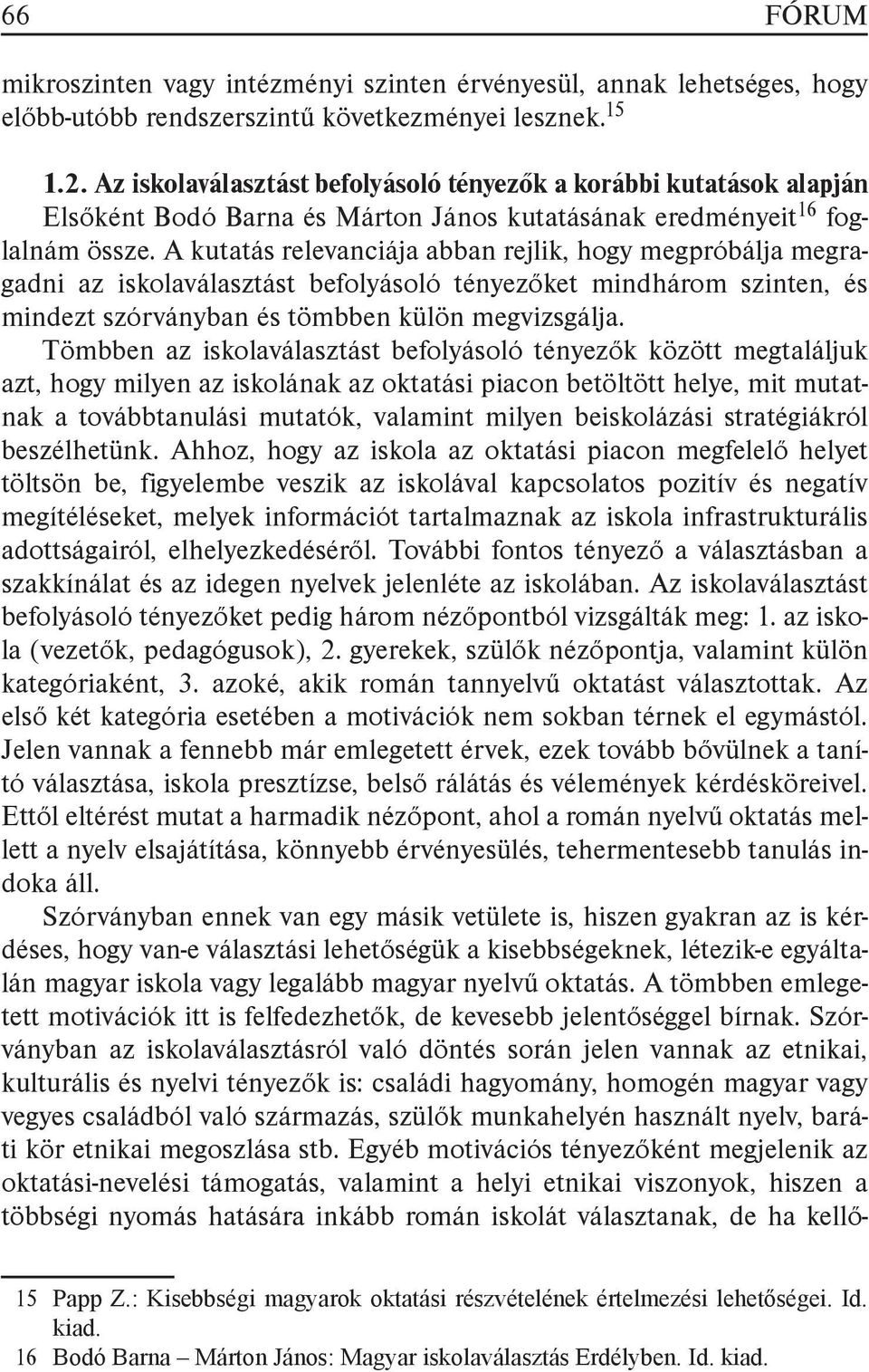 A kutatás relevanciája abban rejlik, hogy megpróbálja megragadni az iskolaválasztást befolyásoló tényezőket mindhárom szinten, és mindezt szórványban és tömbben külön megvizsgálja.