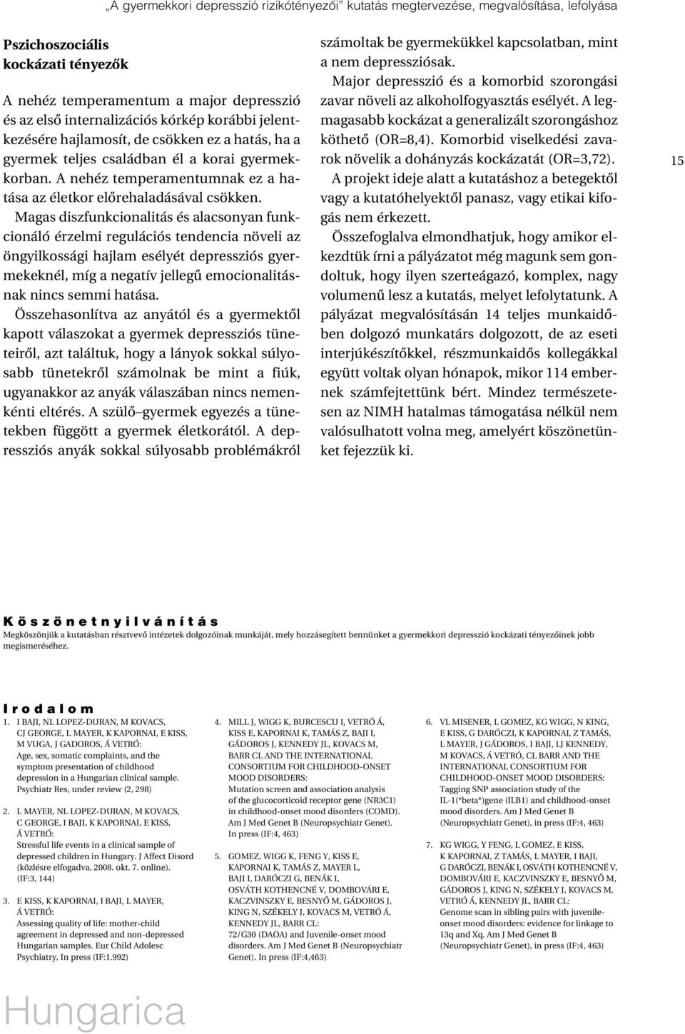 Magas diszfunkcionalitás és alacsonyan funkcionáló érzelmi regulációs tendencia növeli az öngyilkossági hajlam esélyét depressziós gyermekeknél, míg a negatív jellegû emocionalitásnak nincs semmi