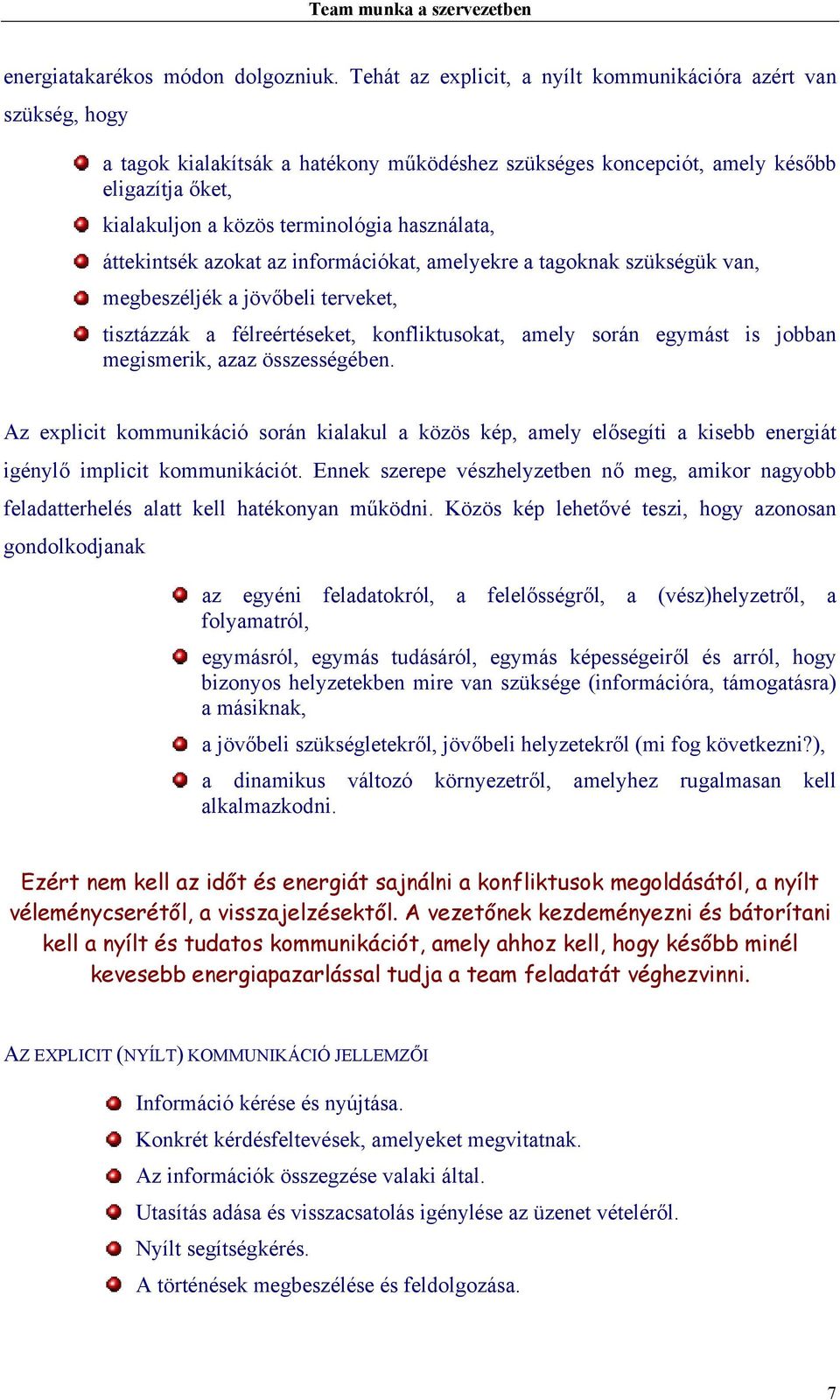 használata, áttekintsék azokat az információkat, amelyekre a tagoknak szükségük van, megbeszéljék a jövőbeli terveket, tisztázzák a félreértéseket, konfliktusokat, amely során egymást is jobban