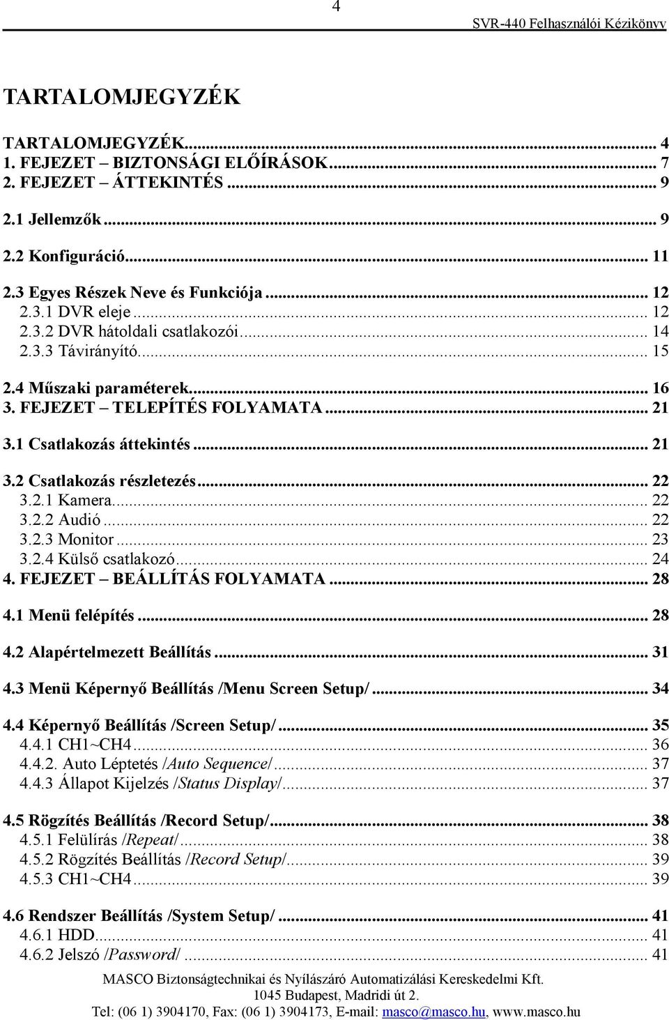 .. 22 3.2.1 Kamera... 22 3.2.2 Audió... 22 3.2.3 Monitor... 23 3.2.4 Külsı csatlakozó... 24 4. FEJEZET BEÁLLÍTÁS FOLYAMATA... 28 4.1 Menü felépítés... 28 4.2 Alapértelmezett Beállítás... 31 4.