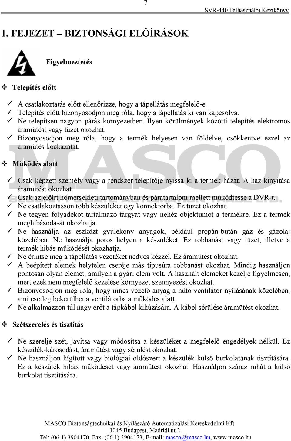 Bizonyosodjon meg róla, hogy a termék helyesen van földelve, csökkentve ezzel az áramütés kockázatát. Mőködés alatt Csak képzett személy vagy a rendszer telepítıje nyissa ki a termék házát.