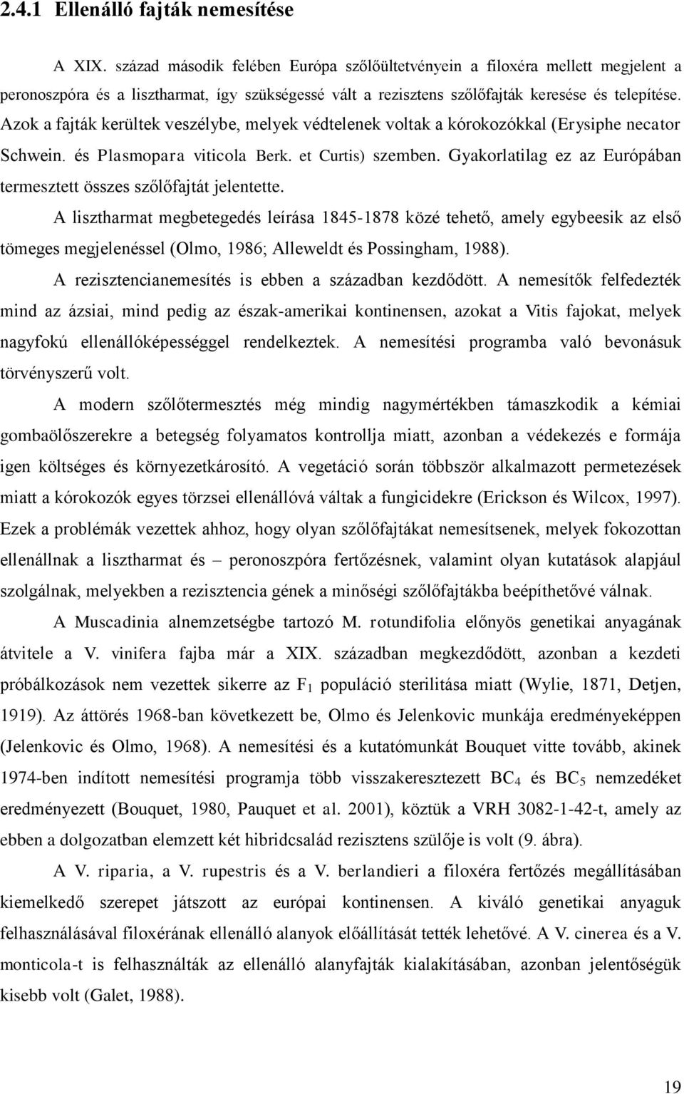 Azok a fajták kerültek veszélybe, melyek védtelenek voltak a kórokozókkal (Erysiphe necator Schwein. és Plasmopara viticola Berk. et Curtis) szemben.