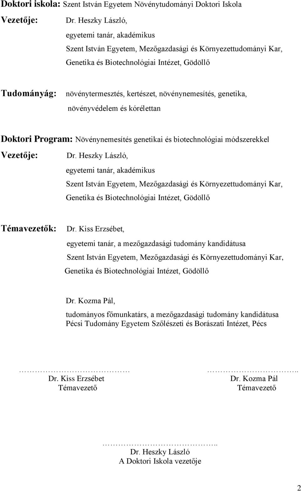 növénynemesítés, genetika, növényvédelem és kórélettan Doktori Program: Növénynemesítés genetikai és biotechnológiai módszerekkel Vezetője: Dr.