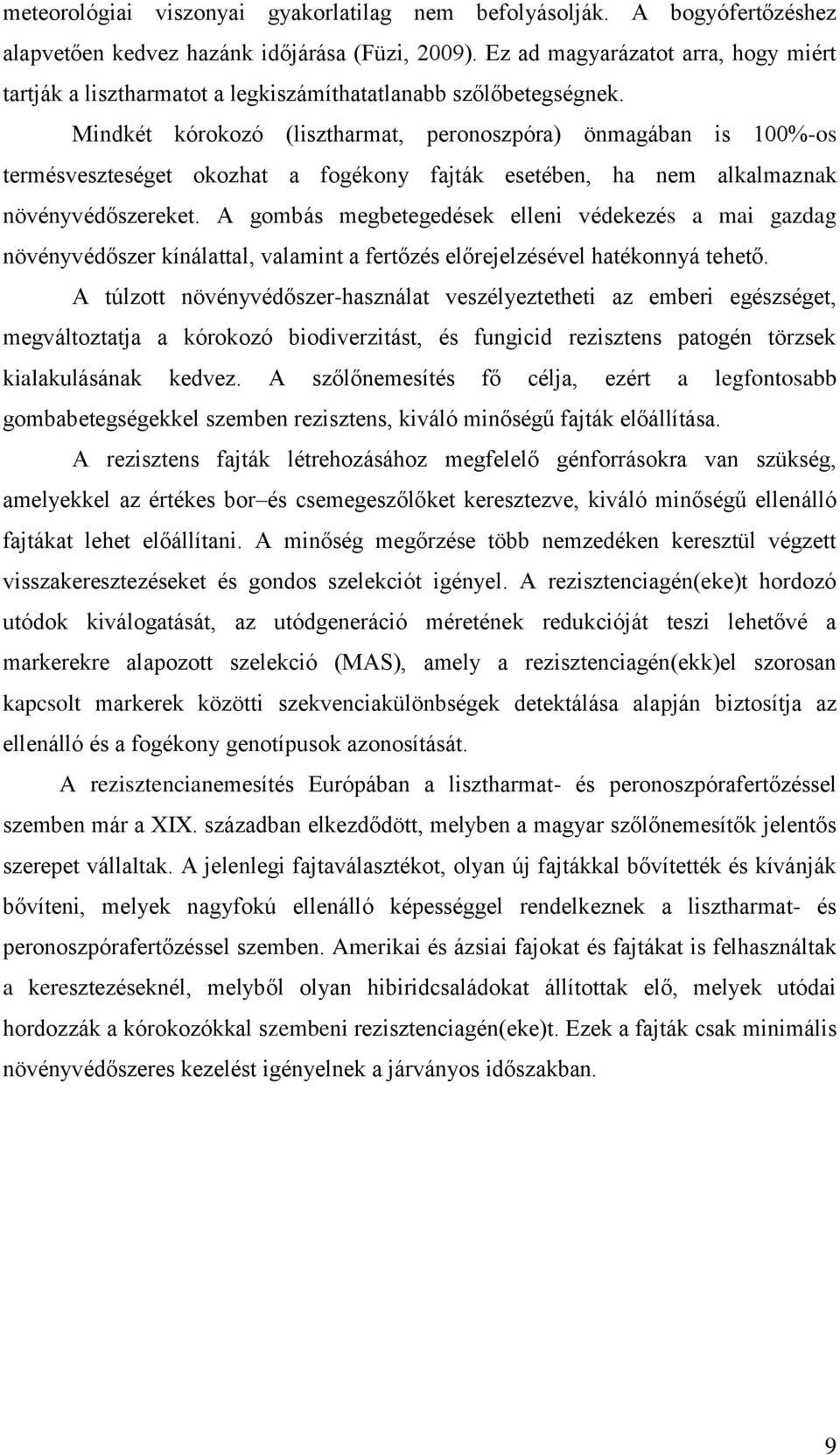 Mindkét kórokozó (lisztharmat, peronoszpóra) önmagában is 100%-os termésveszteséget okozhat a fogékony fajták esetében, ha nem alkalmaznak növényvédőszereket.