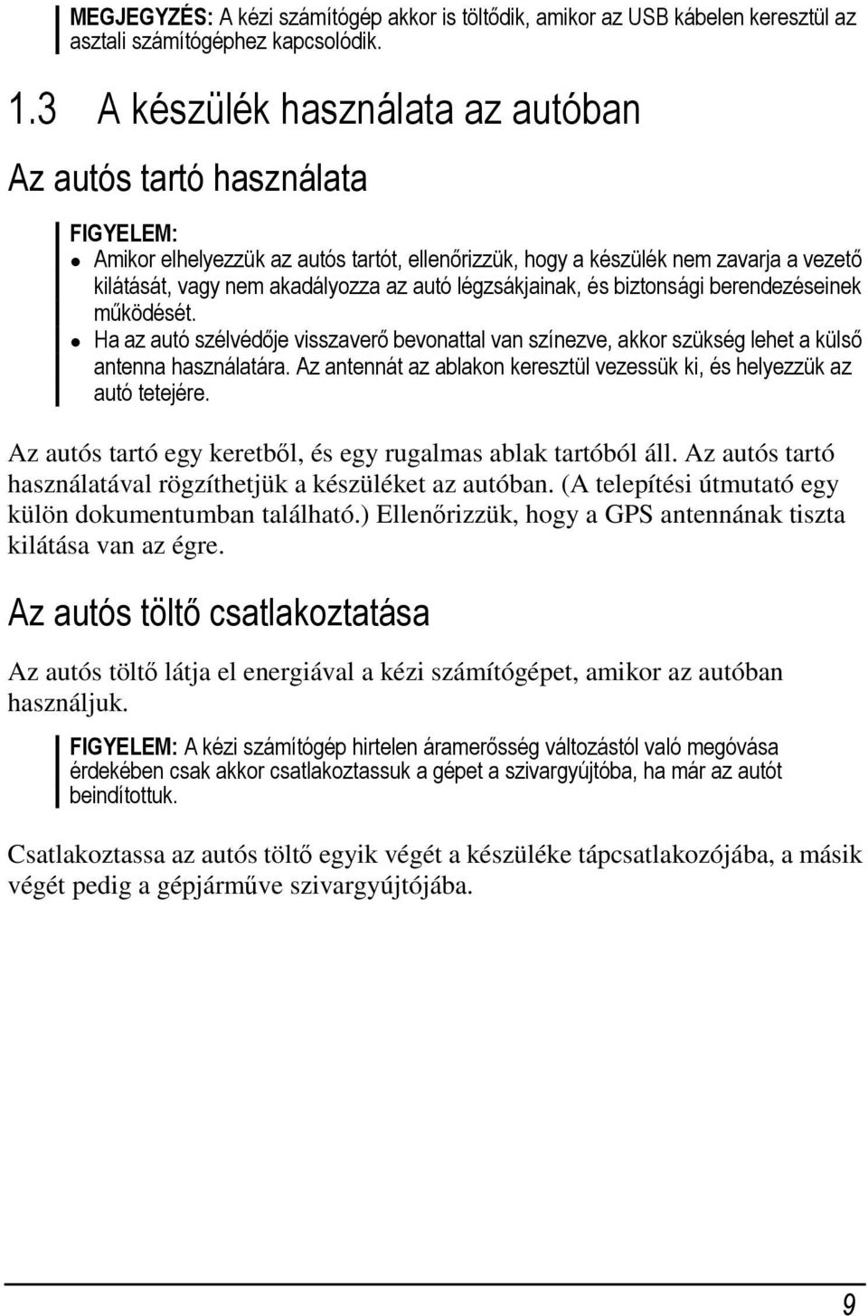 légzsákjainak, és biztonsági berendezéseinek működését. Ha az autó szélvédője visszaverő bevonattal van színezve, akkor szükség lehet a külső antenna használatára.