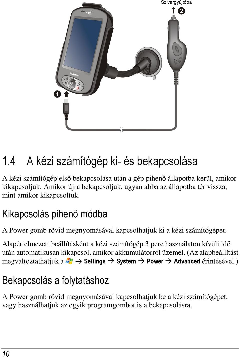 Kikapcsolás pihenő módba A Power gomb rövid megnyomásával kapcsolhatjuk ki a kézi számítógépet.