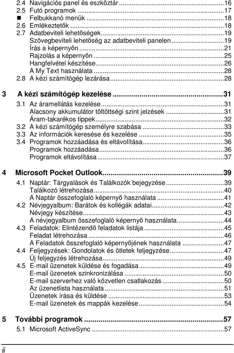 1 Az áramellátás kezelése...31 Alacsony akkumulátor töltöttségi szint jelzések...31 Áram-takarékos tippek...32 3.2 A kézi számítógép személyre szabása...33 3.3 Az információk keresése és kezelése.