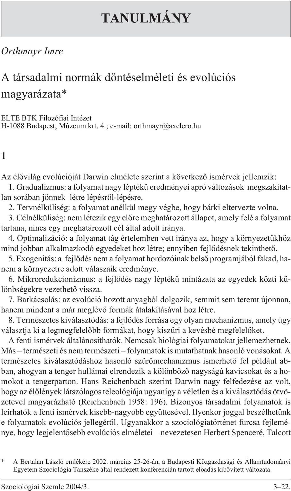 Gradualizmus: a folyamat nagy léptékû eredményei apró változások megszakítatlan sorában jönnek létre lépésrõl-lépésre. 2. Tervnélküliség: a folyamat anélkül megy végbe, hogy bárki eltervezte volna. 3.