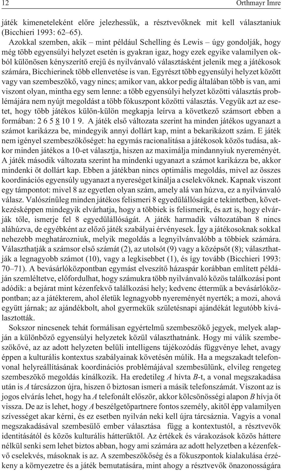 nyilvánvaló választásként jelenik meg a játékosok számára, Bicchierinek több ellenvetése is van.