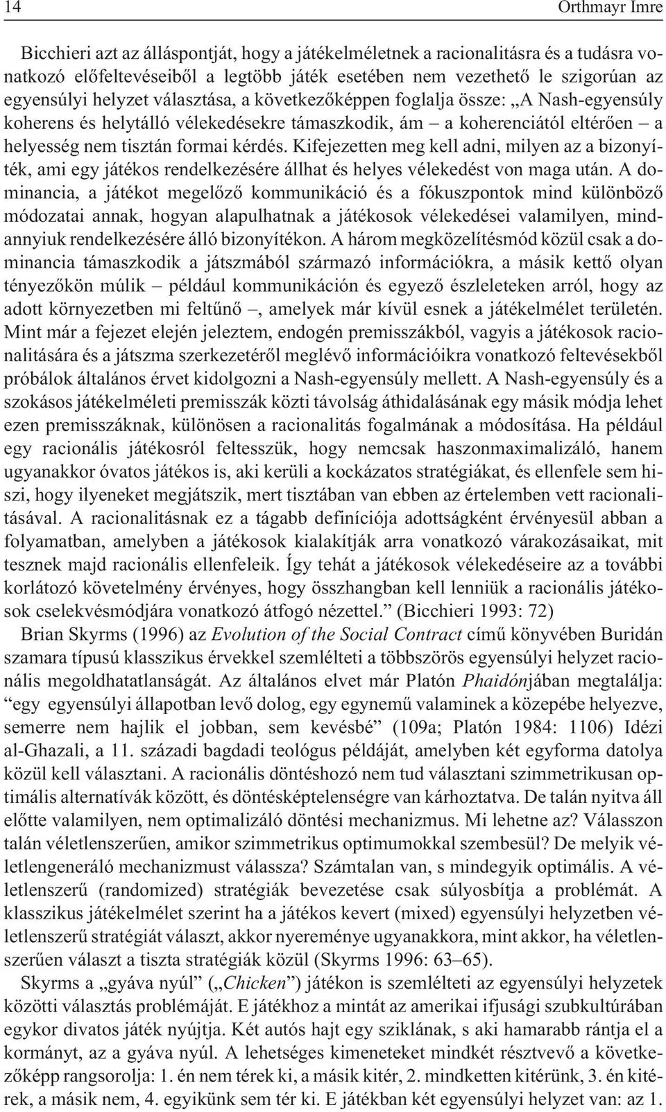 Kifejezetten meg kell adni, milyen az a bizonyíték, ami egy játékos rendelkezésére állhat és helyes vélekedést von maga után.