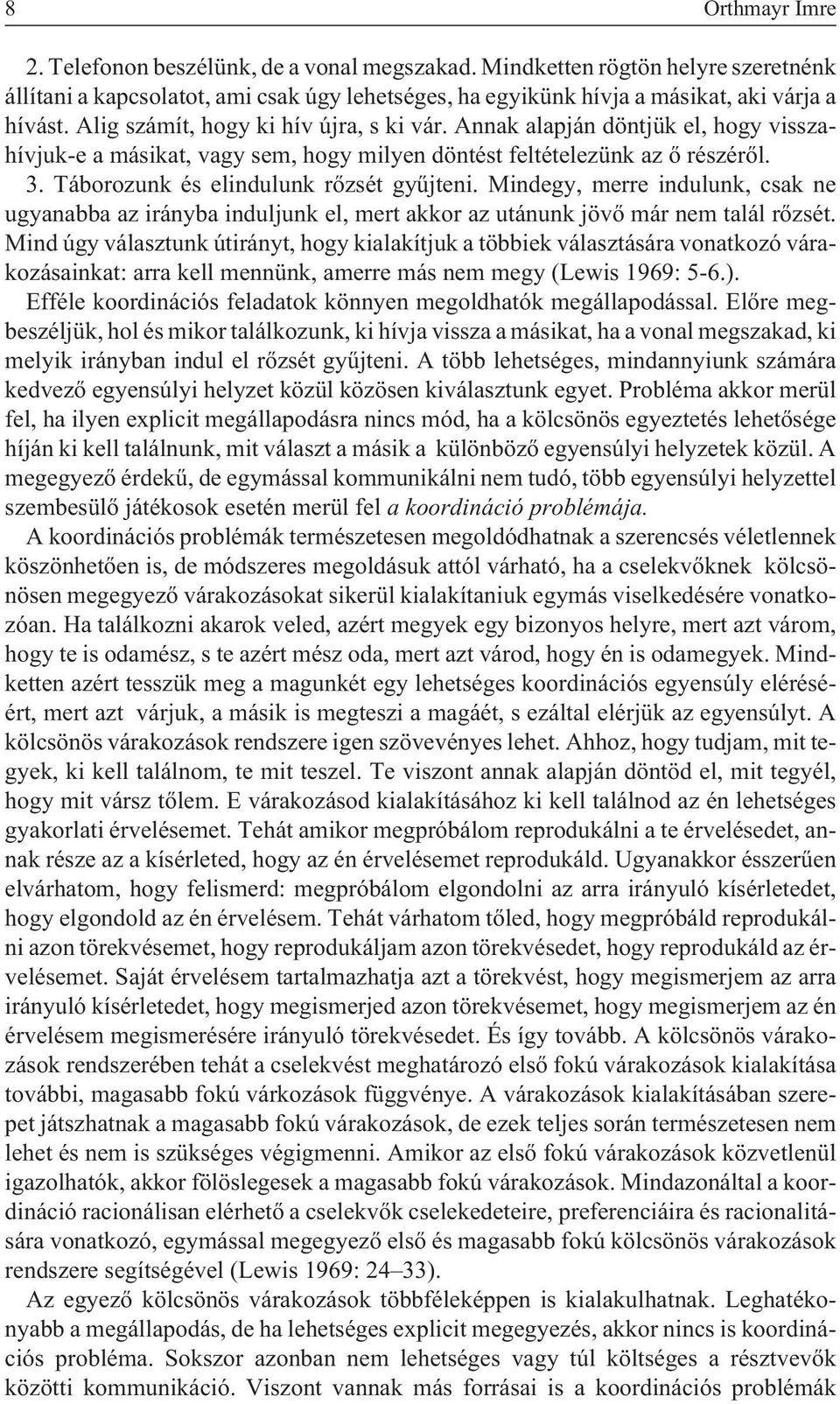 Táborozunk és elindulunk rõzsét gyûjteni. Mindegy, merre indulunk, csak ne ugyanabba az irányba induljunk el, mert akkor az utánunk jövõ már nem talál rõzsét.