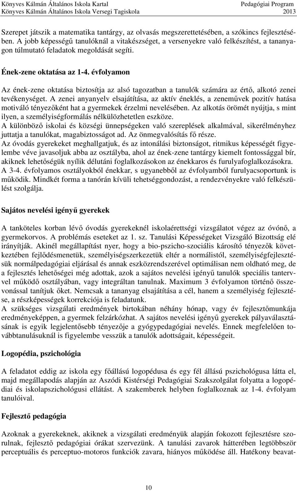 évfolyamon Az ének-zene oktatása biztosítja az alsó tagozatban a tanulók számára az értő, alkotó zenei tevékenységet.