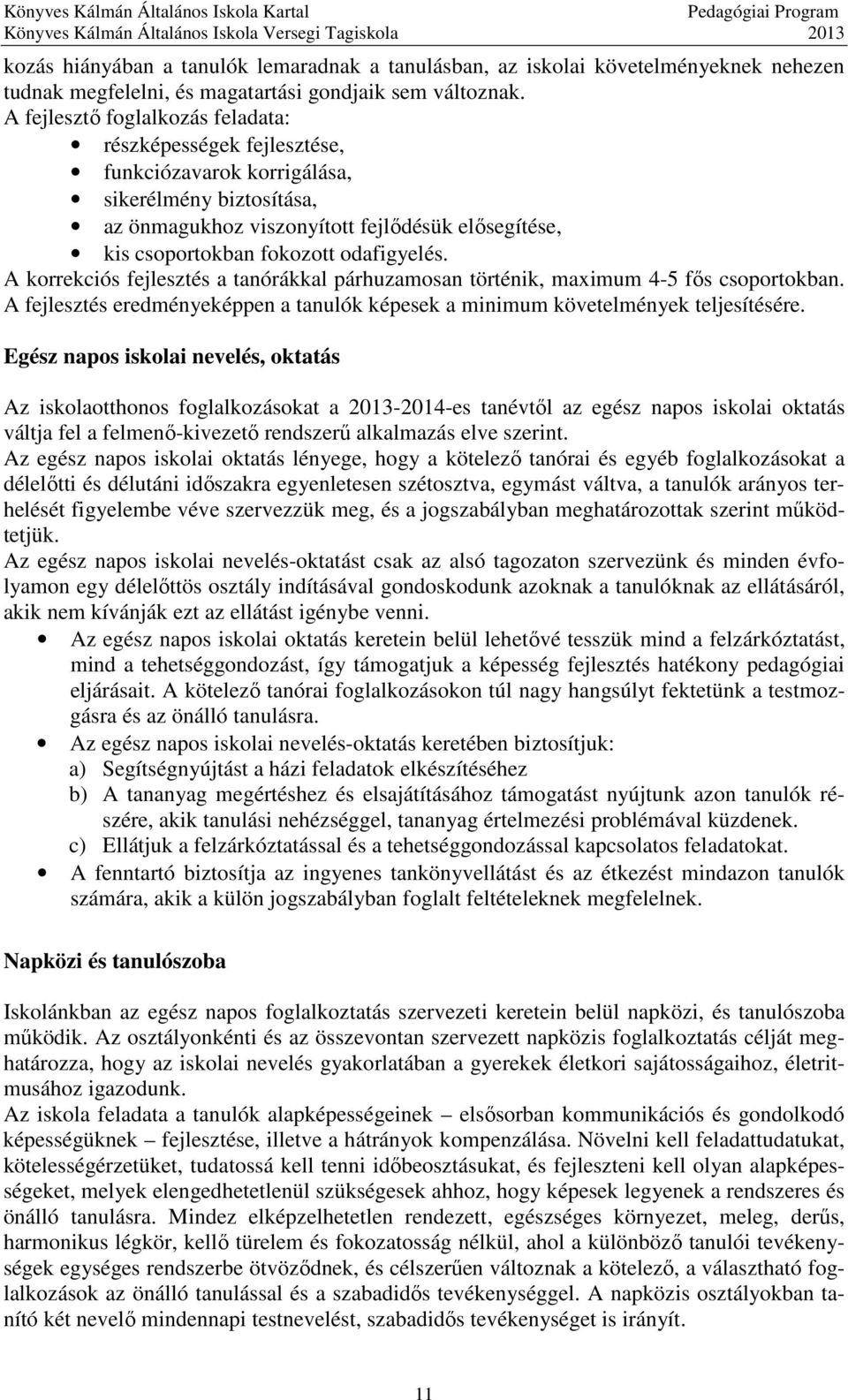 odafigyelés. A korrekciós fejlesztés a tanórákkal párhuzamosan történik, maximum 4-5 fős csoportokban. A fejlesztés eredményeképpen a tanulók képesek a minimum követelmények teljesítésére.