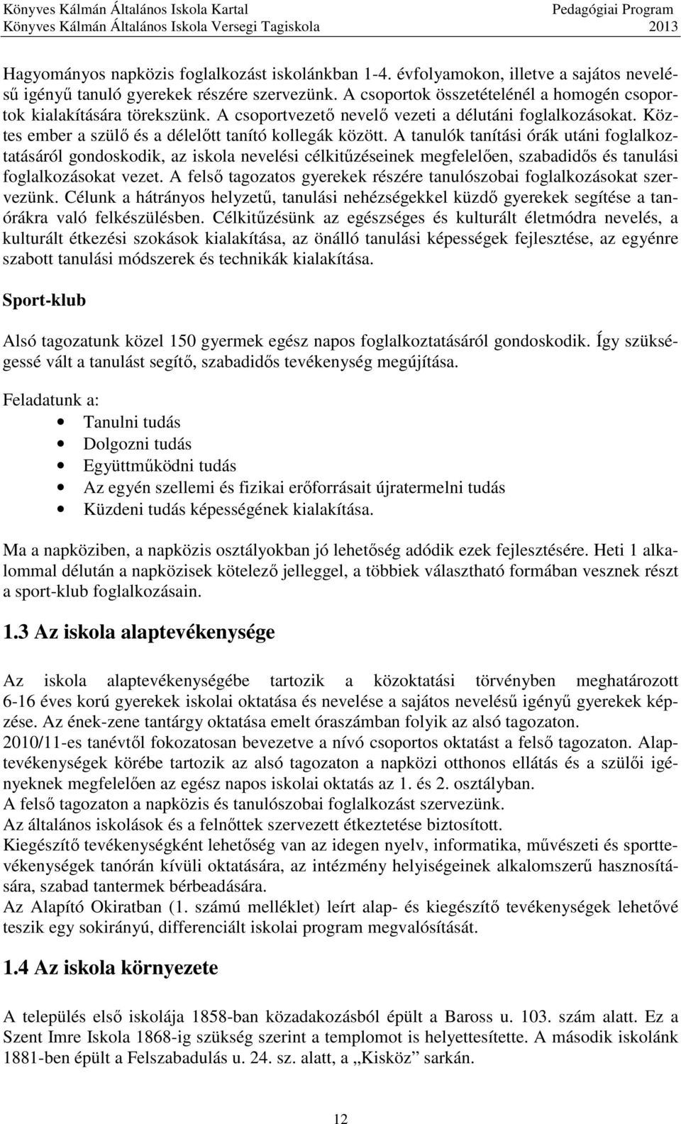 A tanulók tanítási órák utáni foglalkoztatásáról gondoskodik, az iskola nevelési célkitűzéseinek megfelelően, szabadidős és tanulási foglalkozásokat vezet.