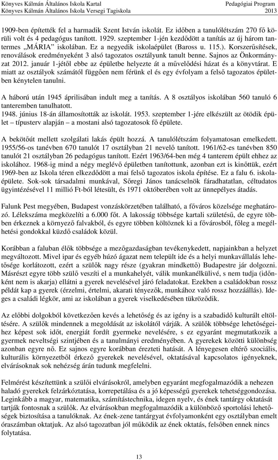 Korszerűsítések, renoválások eredményeként 3 alsó tagozatos osztályunk tanult benne. Sajnos az Önkormányzat 2012. január 1-jétől ebbe az épületbe helyezte át a művelődési házat és a könyvtárat.