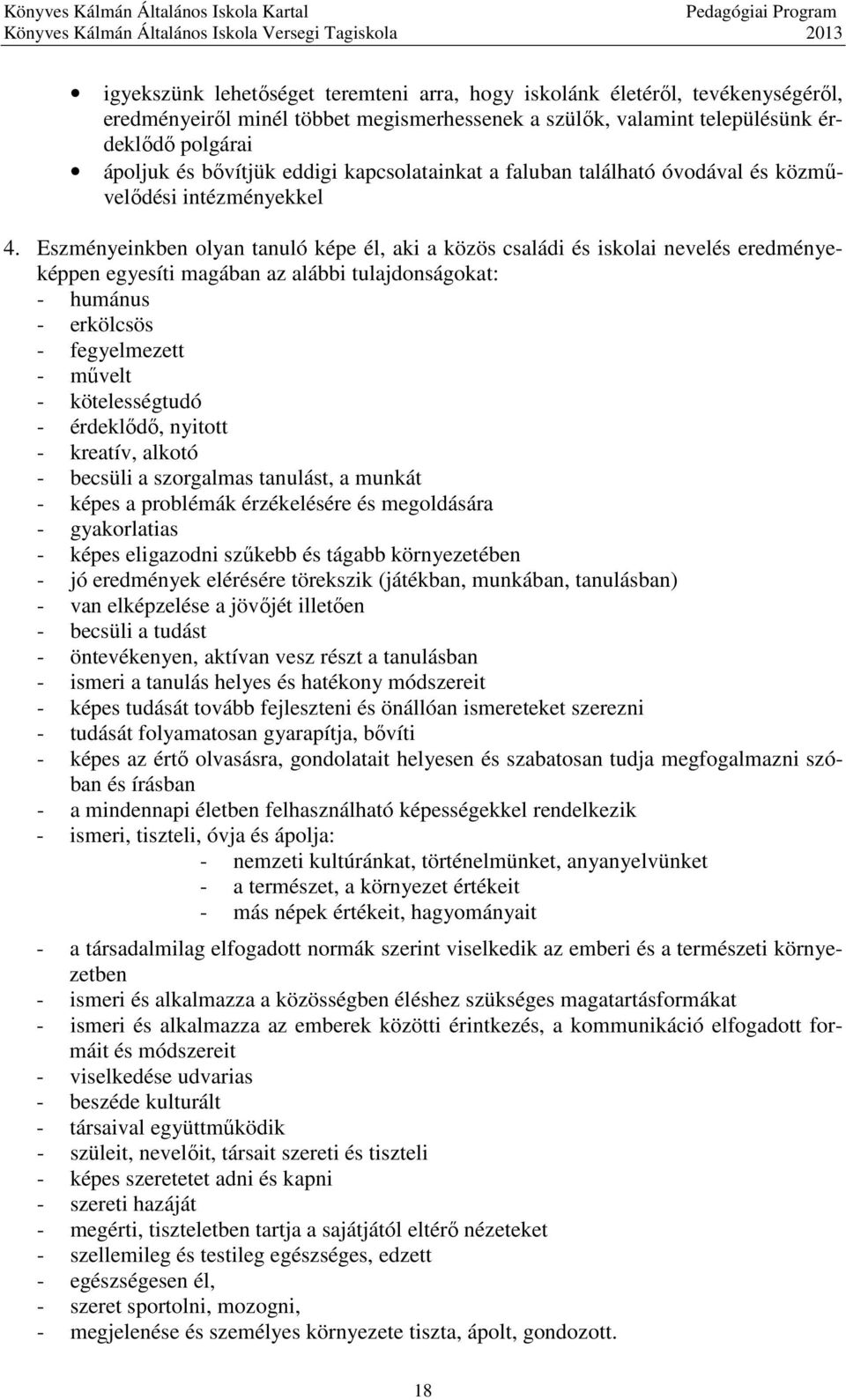 Eszményeinkben olyan tanuló képe él, aki a közös családi és iskolai nevelés eredményeképpen egyesíti magában az alábbi tulajdonságokat: - humánus - erkölcsös - fegyelmezett - művelt - kötelességtudó