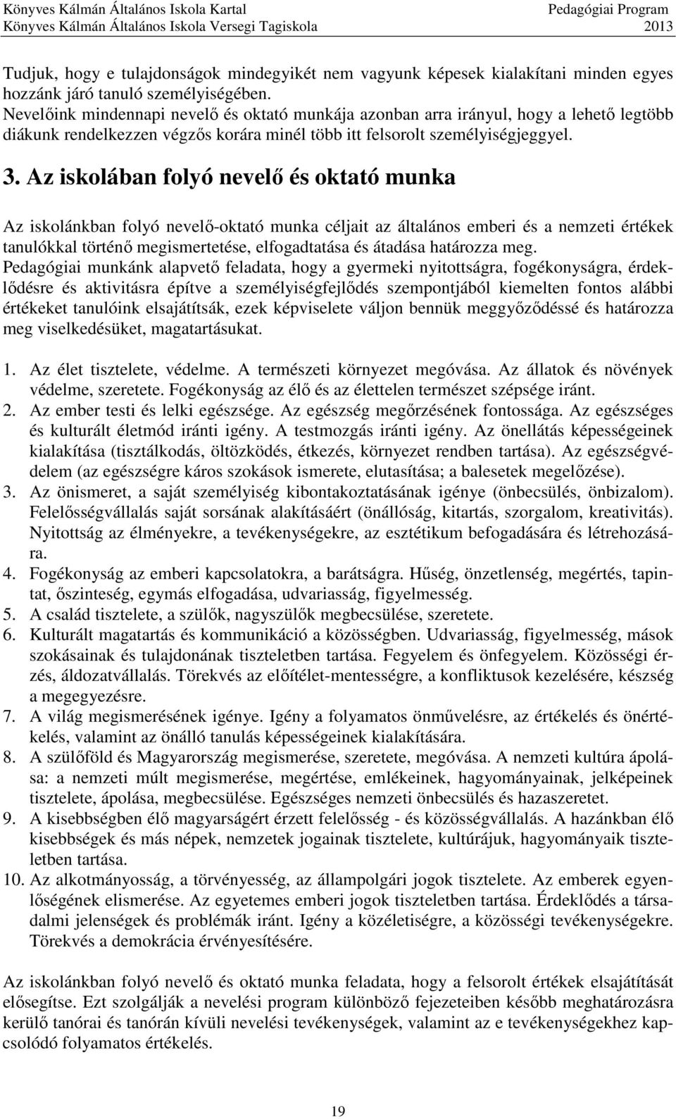 Az iskolában folyó nevelő és oktató munka Az iskolánkban folyó nevelő-oktató munka céljait az általános emberi és a nemzeti értékek tanulókkal történő megismertetése, elfogadtatása és átadása